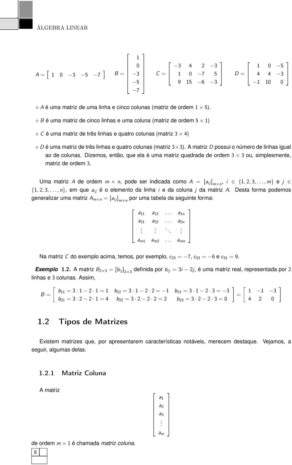 A matriz D possui o número de linhas igual ao de colunas. Dizemos, então, que ela é uma matriz quadrada de ordem 3 3 ou, simplesmente, matriz de ordem 3.