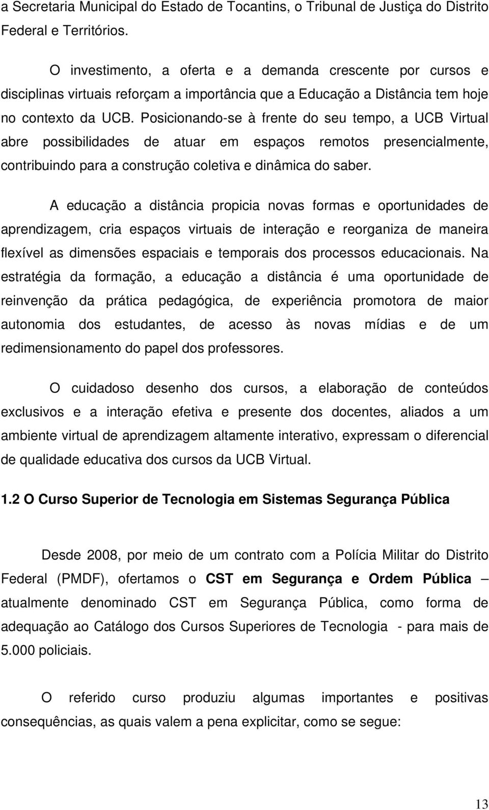 Posicionando-se à frente do seu tempo, a UCB Virtual abre possibilidades de atuar em espaços remotos presencialmente, contribuindo para a construção coletiva e dinâmica do saber.