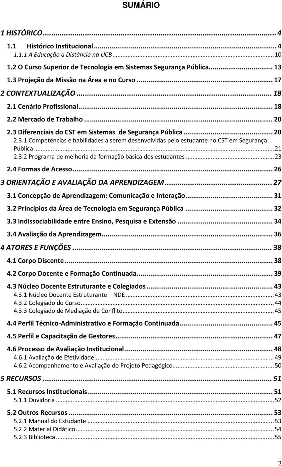 .. 21 2.3.2 Programa de melhoria da formação básica dos estudantes... 23 2.4 Formas de Acesso... 26 3 ORIENTAÇÃO E AVALIAÇÃO DA APRENDIZAGEM... 27 3.