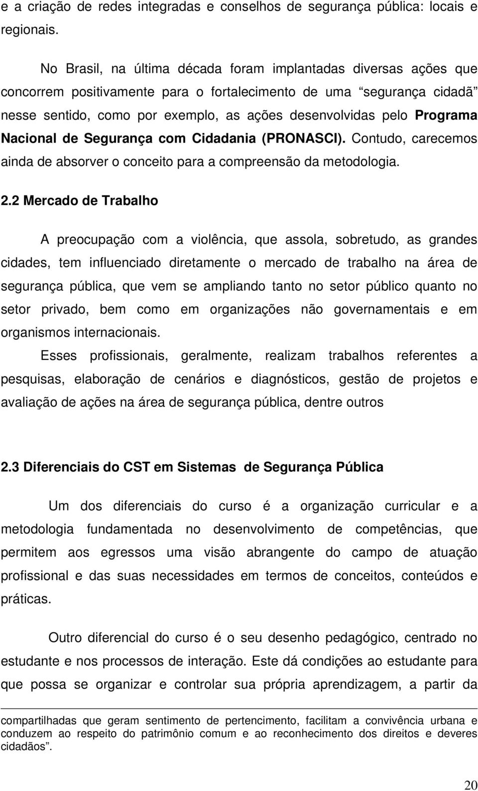 Programa Nacional de Segurança com Cidadania (PRONASCI). Contudo, carecemos ainda de absorver o conceito para a compreensão da metodologia. 2.