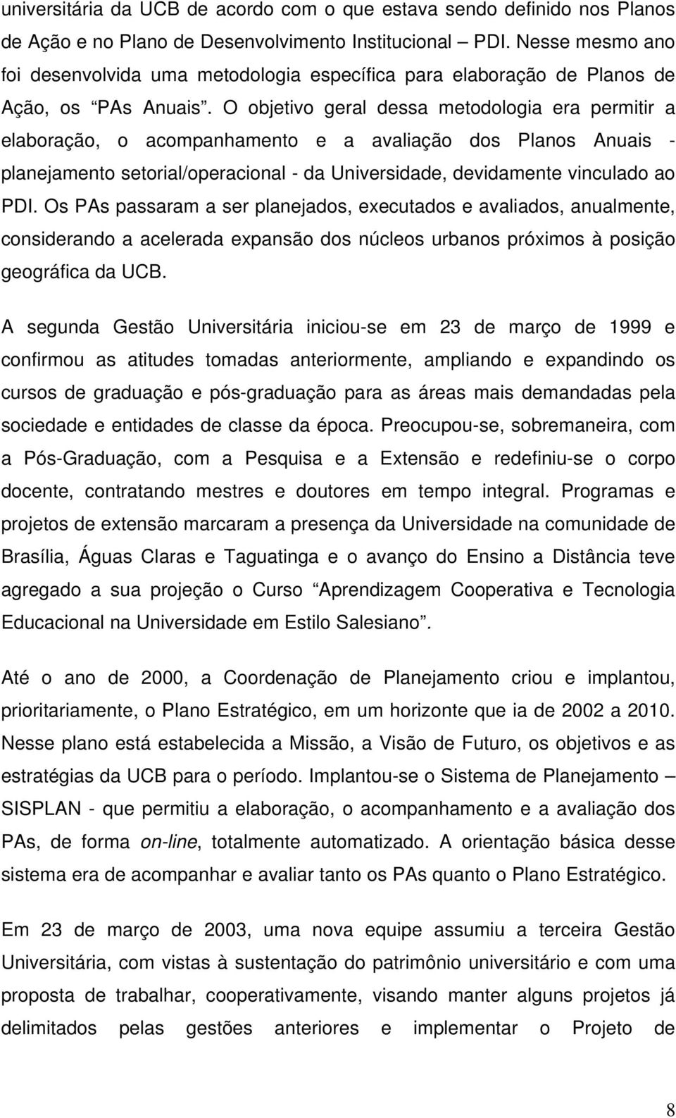 O objetivo geral dessa metodologia era permitir a elaboração, o acompanhamento e a avaliação dos Planos Anuais - planejamento setorial/operacional - da Universidade, devidamente vinculado ao PDI.