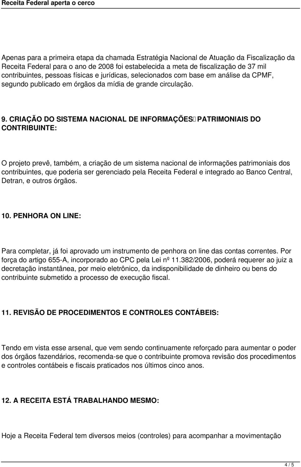 CRIAÇÃO DO SISTEMA NACIONAL DE INFORMAÇÕES PATRIMONIAIS DO CONTRIBUINTE: O projeto prevê, também, a criação de um sistema nacional de informações patrimoniais dos contribuintes, que poderia ser