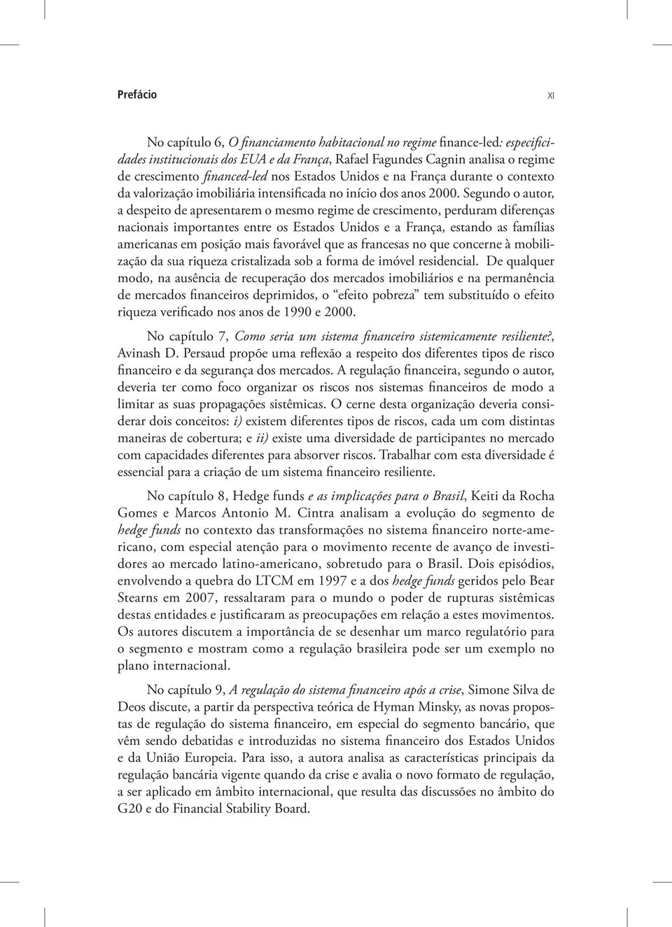 Segundo o autor, a despeito de apresentarem o mesmo regime de crescimento, perduram diferenças nacionais importantes entre os Estados Unidos e a França, estando as famílias americanas em posição mais