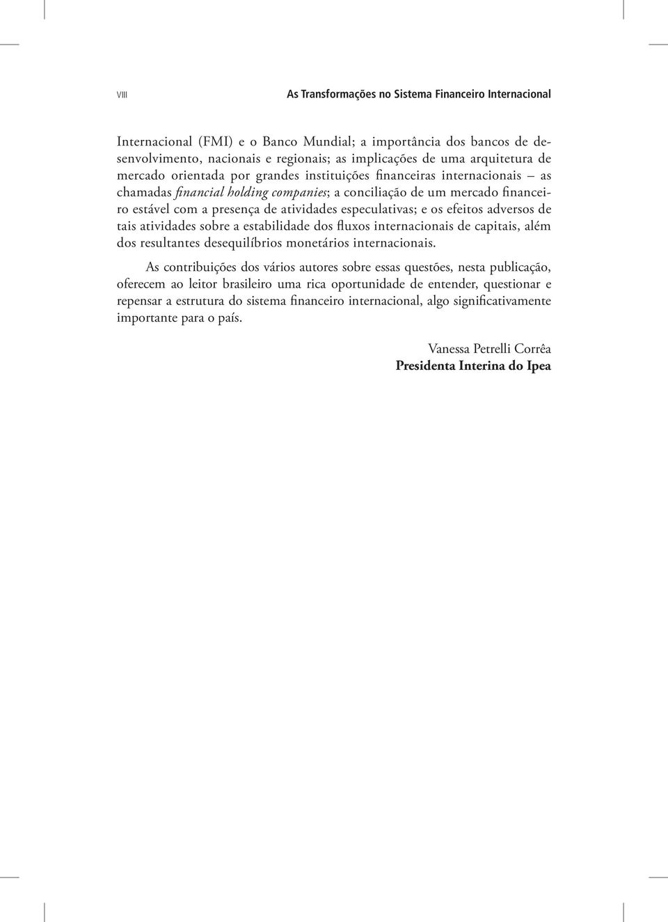 especulativas; e os efeitos adversos de tais atividades sobre a estabilidade dos fluxos internacionais de capitais, além dos resultantes desequilíbrios monetários internacionais.