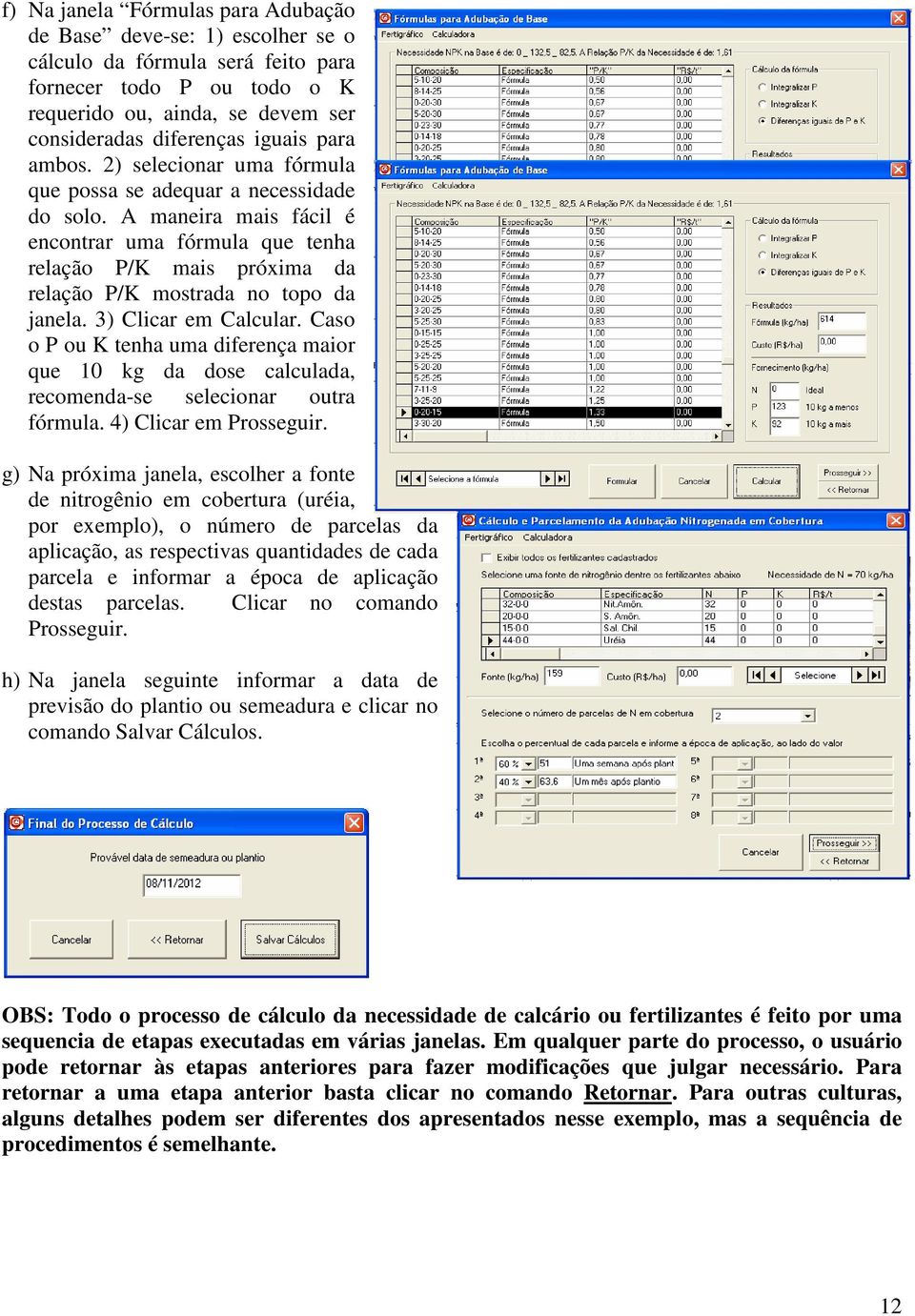 A maneira mais fácil é encontrar uma fórmula que tenha relação P/K mais próxima da relação P/K mostrada no topo da janela. 3) Clicar em Calcular.