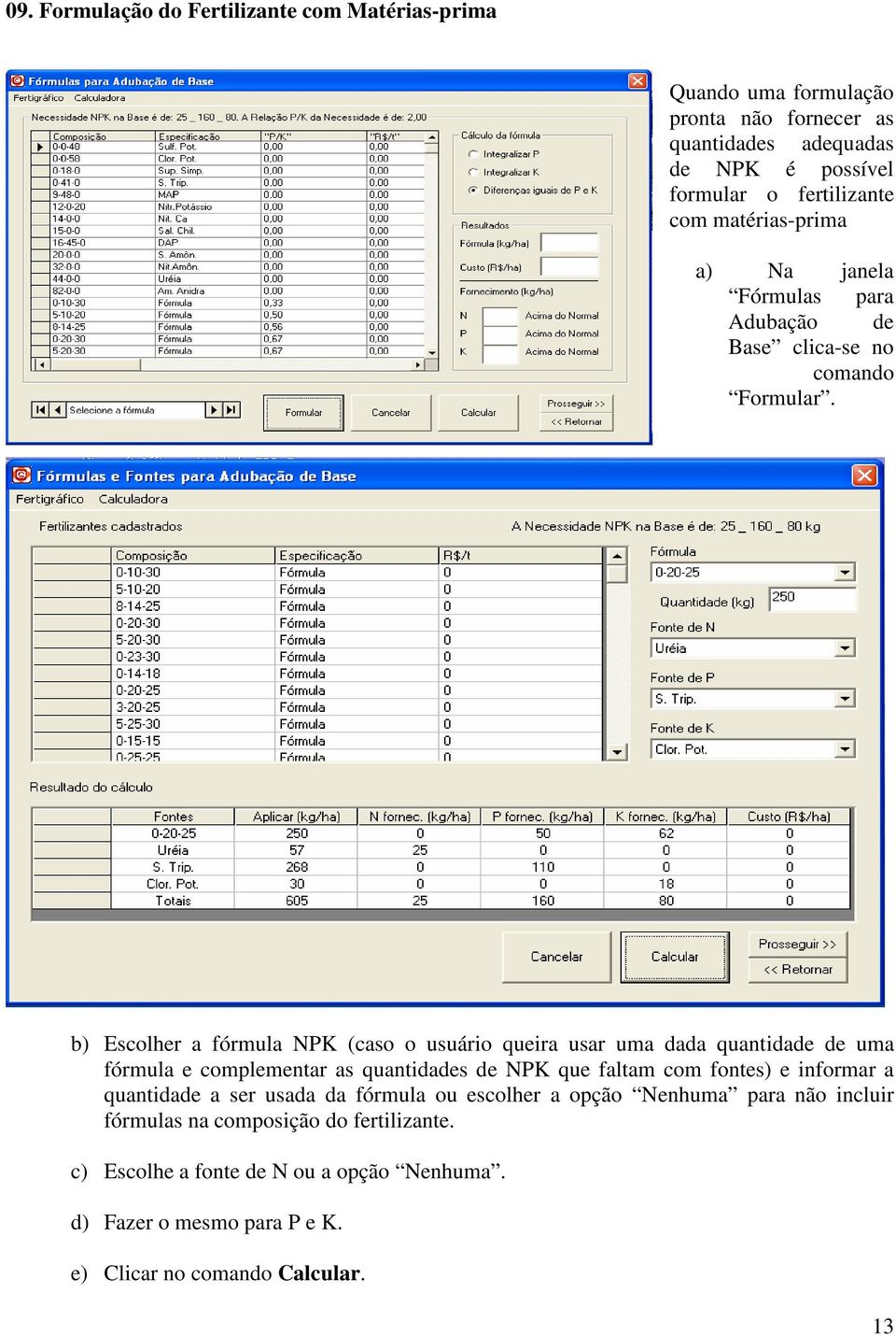 b) Escolher a fórmula NPK (caso o usuário queira usar uma dada quantidade de uma fórmula e complementar as quantidades de NPK que faltam com fontes) e informar