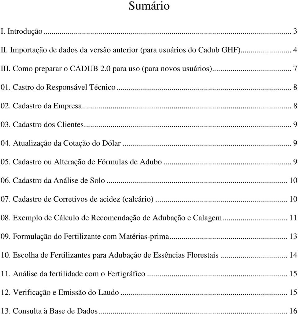 Cadastro da Análise de Solo... 10 07. Cadastro de Corretivos de acidez (calcário)... 10 08. Exemplo de Cálculo de Recomendação de Adubação e Calagem... 11 09.