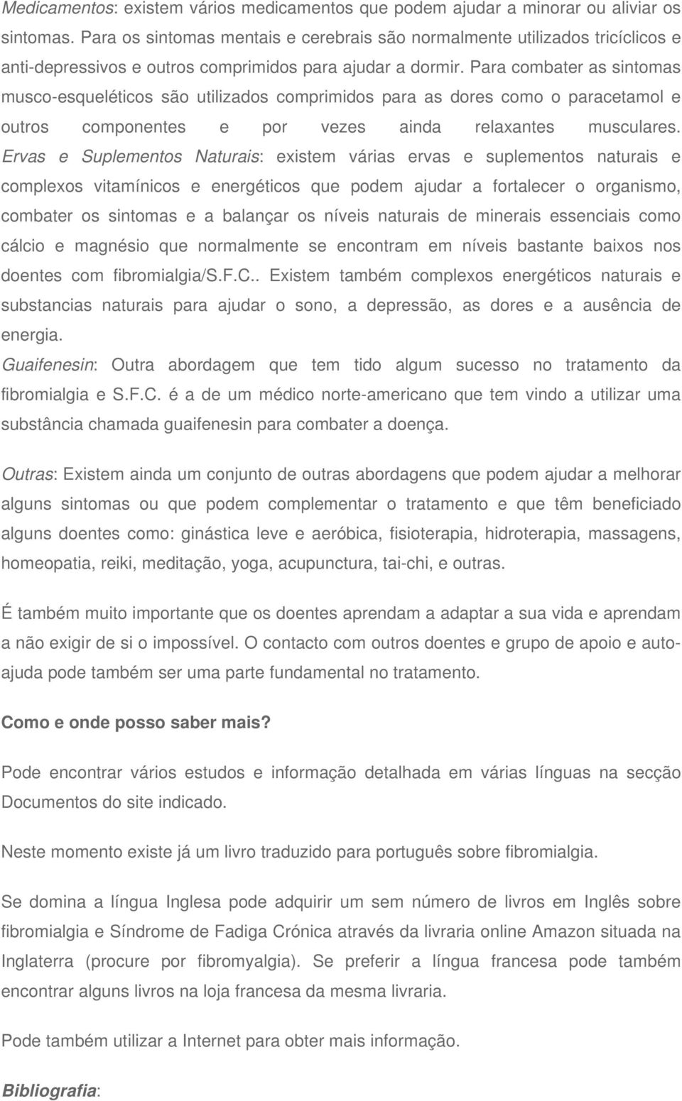 Para combater as sintomas musco-esqueléticos são utilizados comprimidos para as dores como o paracetamol e outros componentes e por vezes ainda relaxantes musculares.