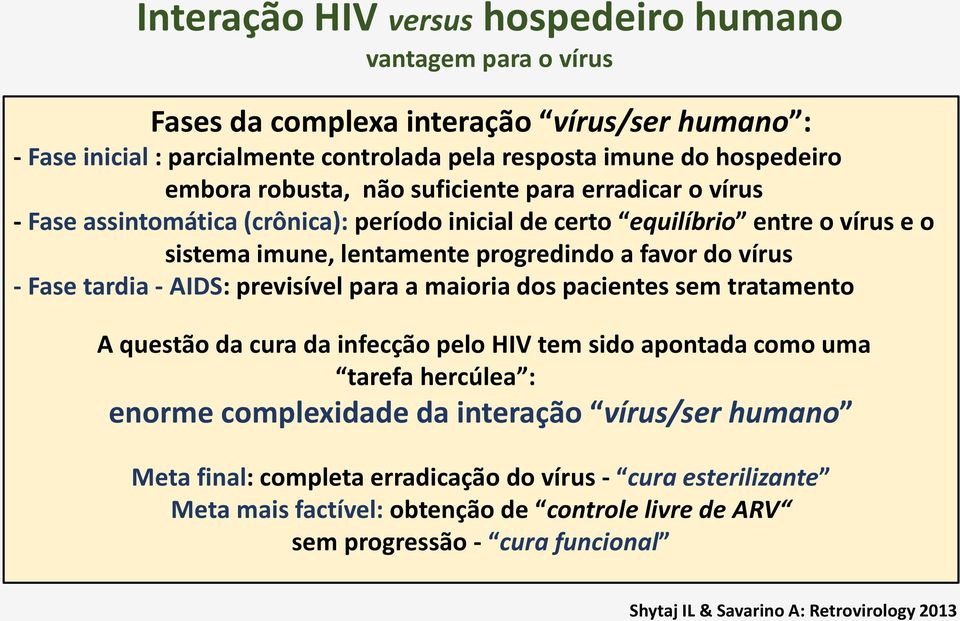 tardia - AIDS: previsível para a maioria dos pacientes sem tratamento A questão da cura da infecção pelo HIV tem sido apontada como uma tarefa hercúlea : enorme complexidade da interação