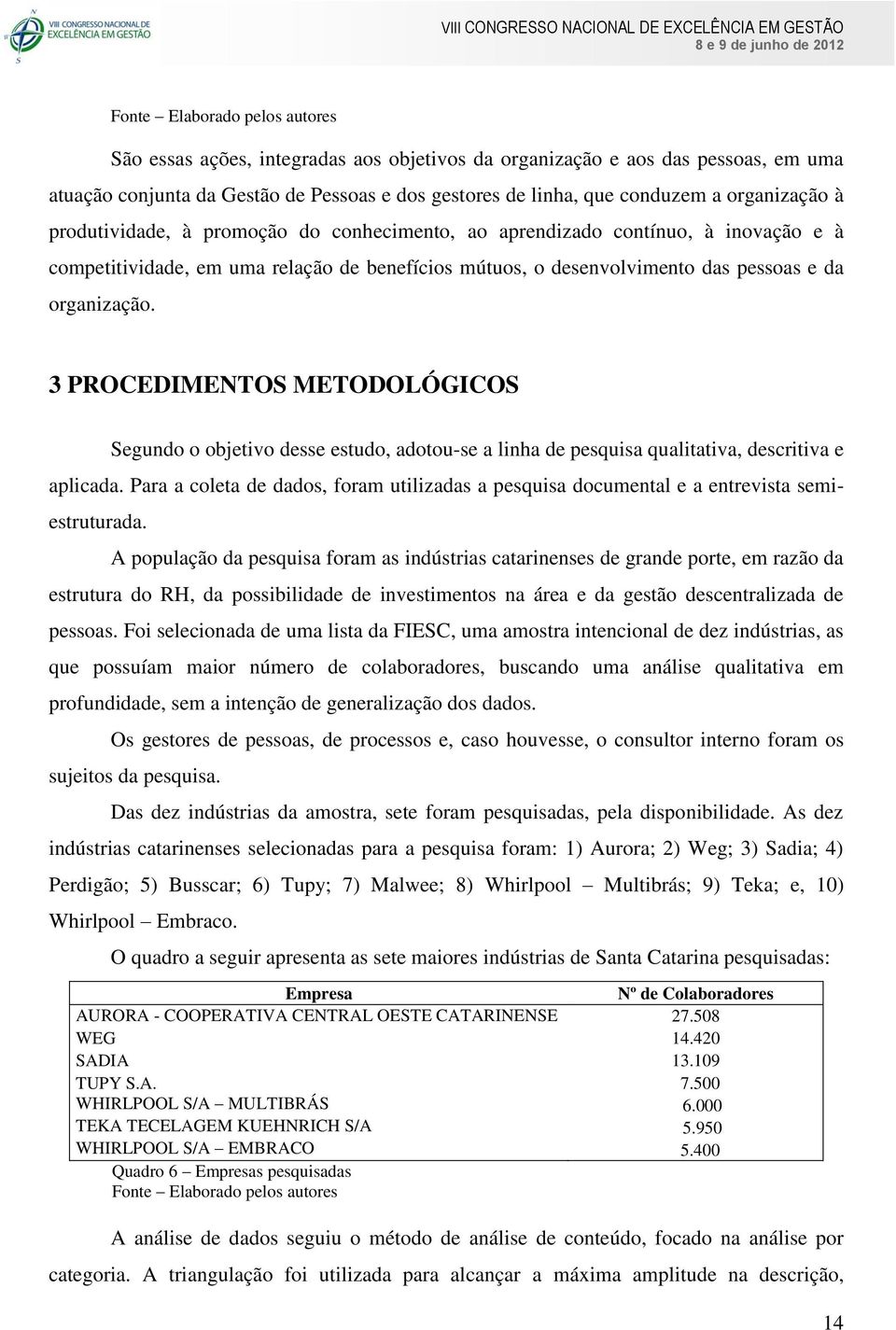 3 PROCEDIMENTOS METODOLÓGICOS Segundo o objetivo desse estudo, adotou-se a linha de pesquisa qualitativa, descritiva e aplicada.