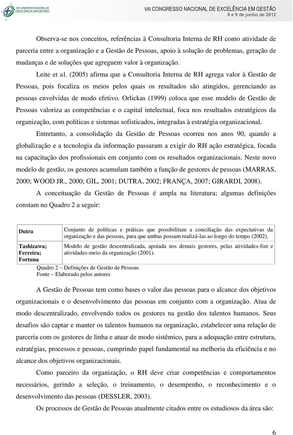 (2005) afirma que a Consultoria Interna de RH agrega valor à Gestão de Pessoas, pois focaliza os meios pelos quais os resultados são atingidos, gerenciando as pessoas envolvidas de modo efetivo.