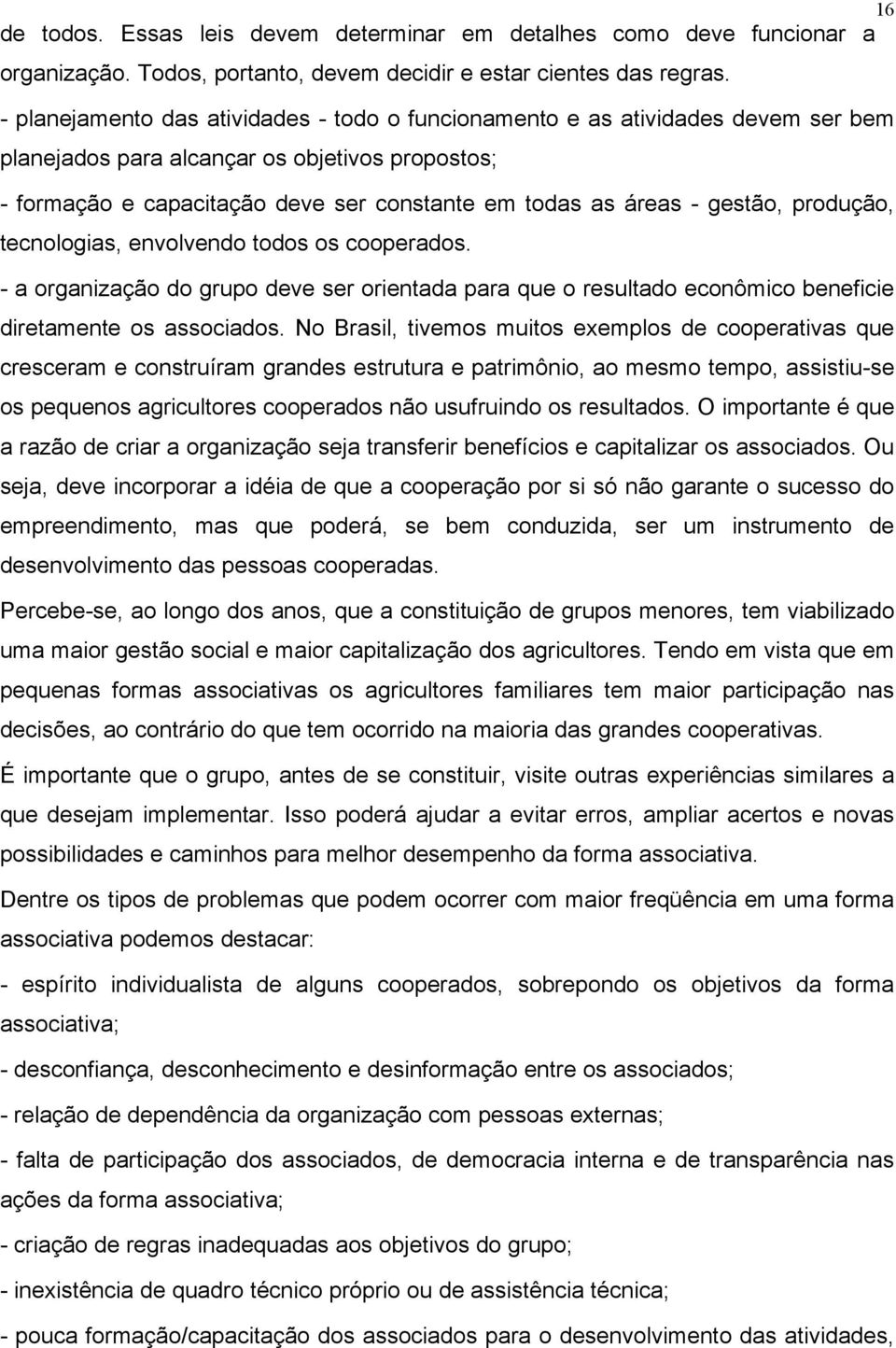 gestão, produção, tecnologias, envolvendo todos os cooperados. - a organização do grupo deve ser orientada para que o resultado econômico beneficie diretamente os associados.