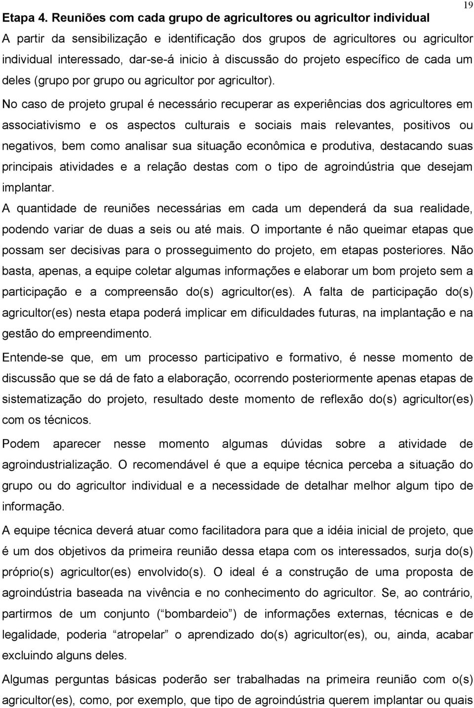 discussão do projeto específico de cada um deles (grupo por grupo ou agricultor por agricultor).