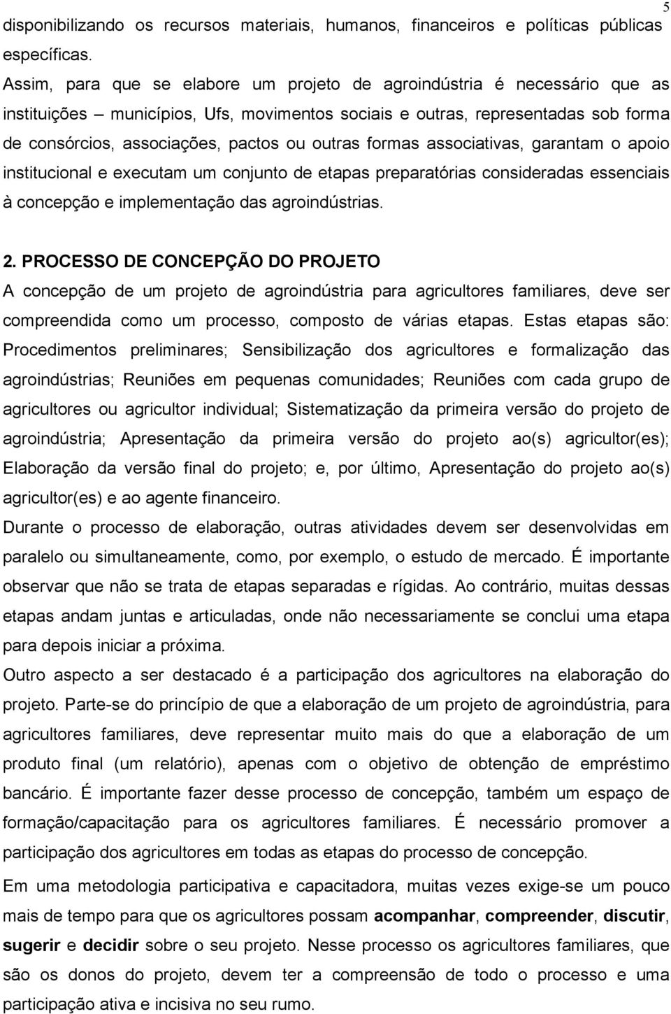 outras formas associativas, garantam o apoio institucional e executam um conjunto de etapas preparatórias consideradas essenciais à concepção e implementação das agroindústrias. 2.