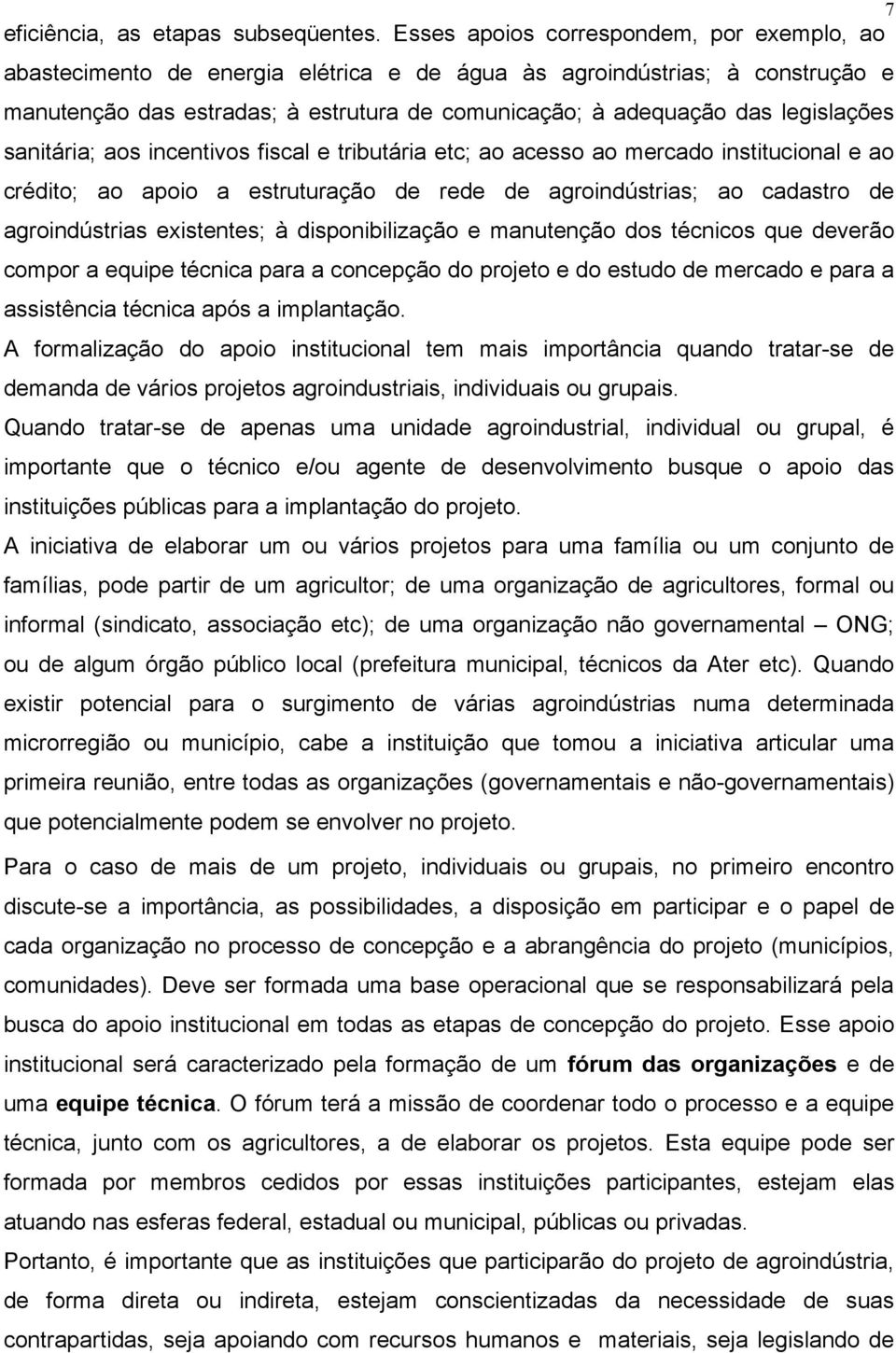 legislações sanitária; aos incentivos fiscal e tributária etc; ao acesso ao mercado institucional e ao crédito; ao apoio a estruturação de rede de agroindústrias; ao cadastro de agroindústrias