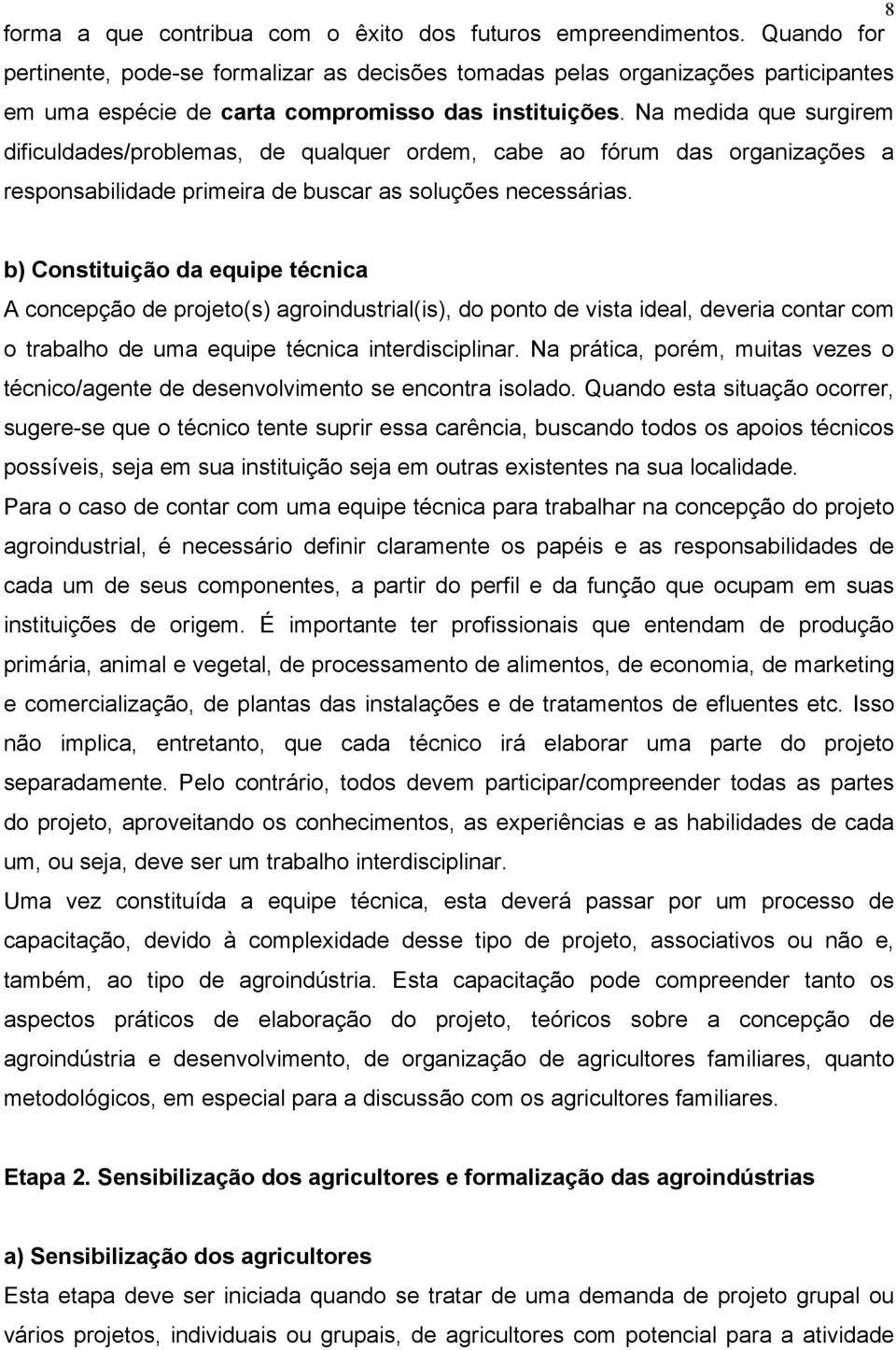 Na medida que surgirem dificuldades/problemas, de qualquer ordem, cabe ao fórum das organizações a responsabilidade primeira de buscar as soluções necessárias.