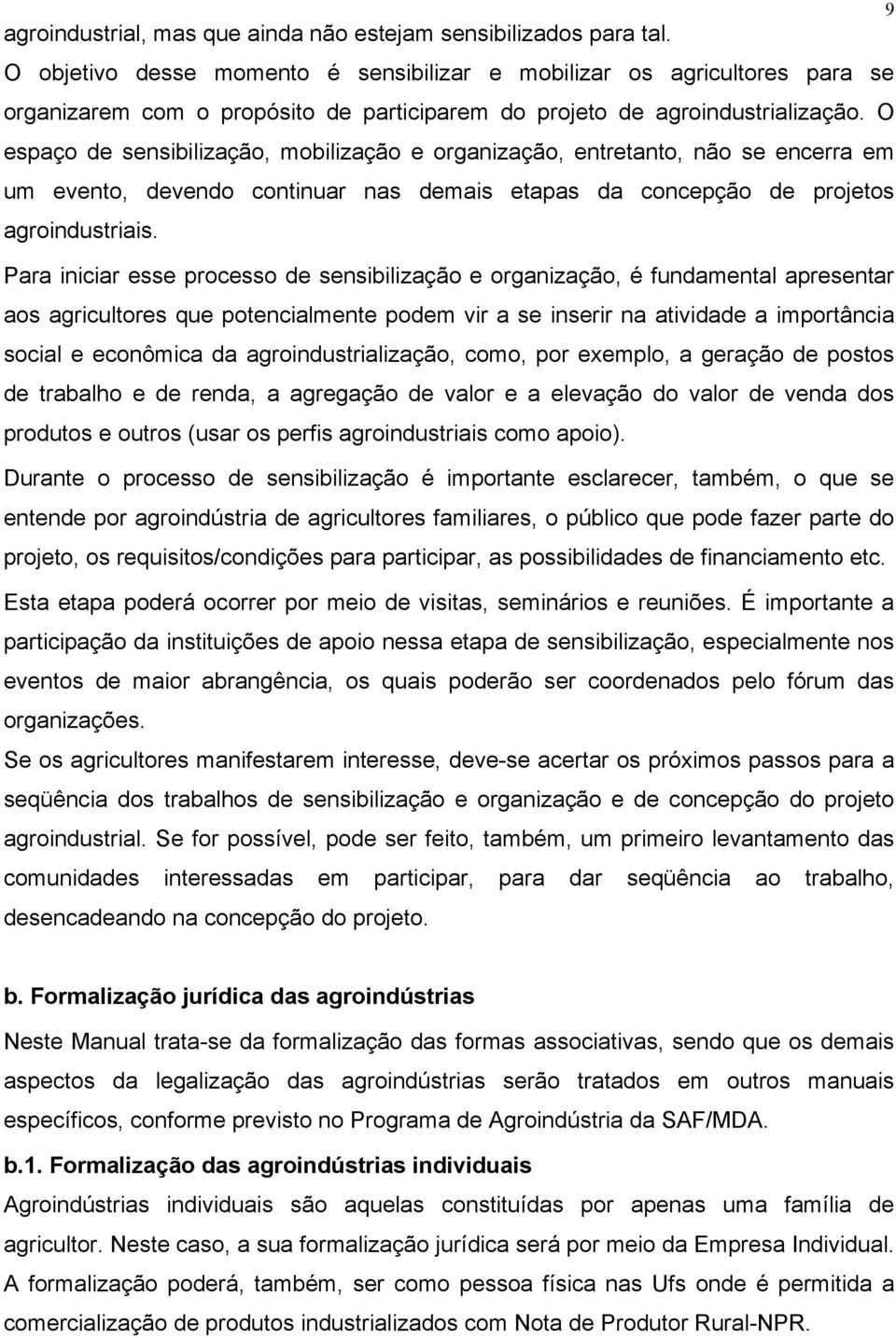 O espaço de sensibilização, mobilização e organização, entretanto, não se encerra em um evento, devendo continuar nas demais etapas da concepção de projetos agroindustriais.