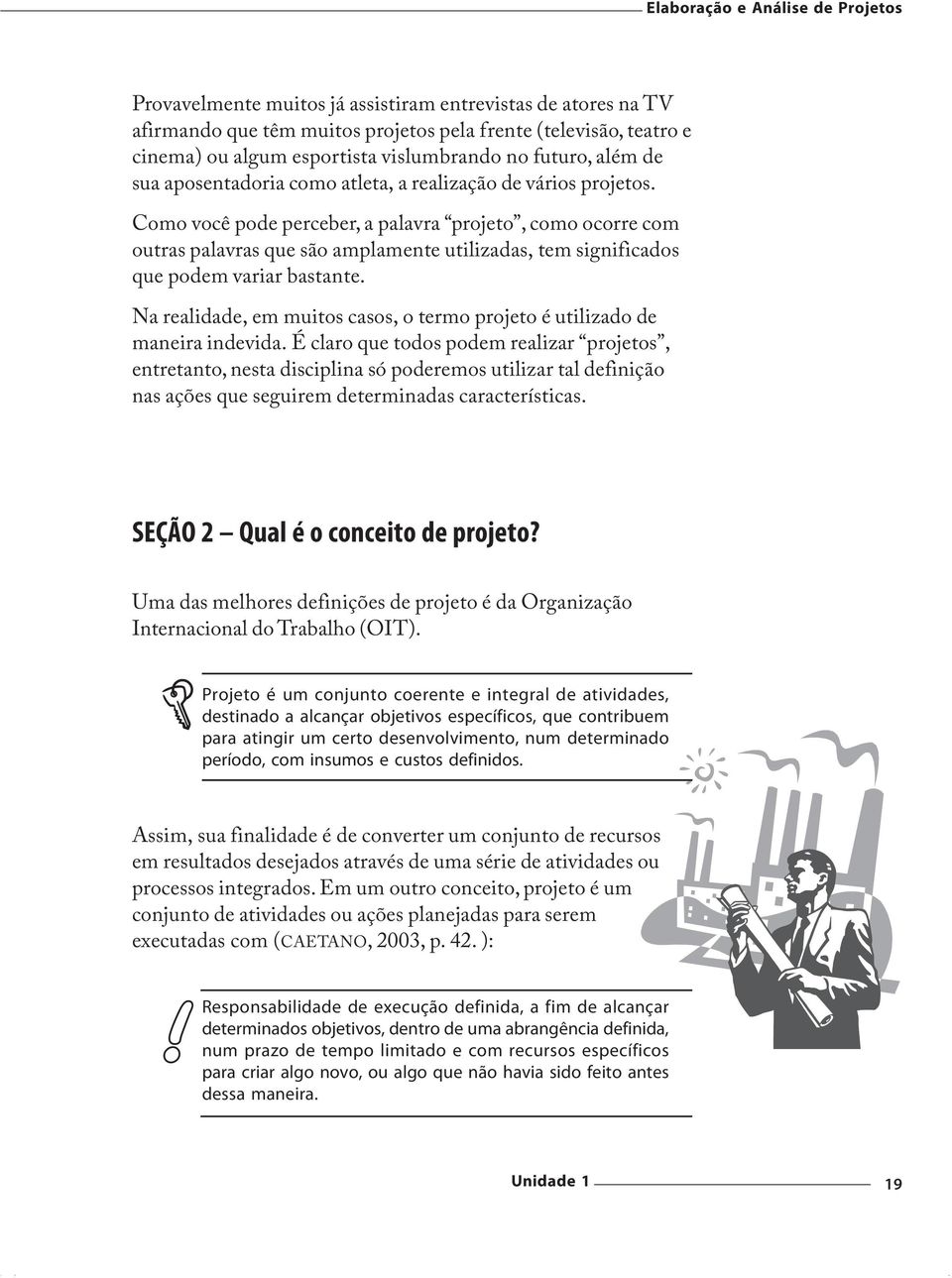 Como você pode perceber, a palavra projeto, como ocorre com outras palavras que são amplamente utilizadas, tem significados que podem variar bastante.