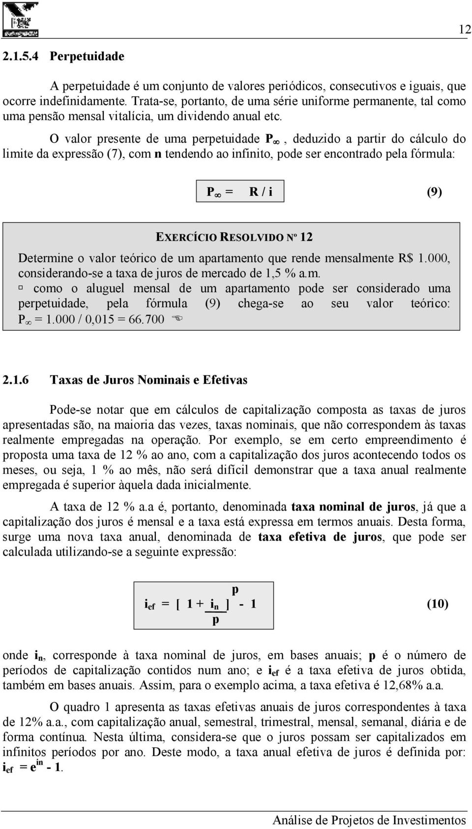 O valor presente de uma perpetuidade P, deduzido a partir do cálculo do limite da expressão (7), com n tendendo ao infinito, pode ser encontrado pela fórmula: P = R / i (9) EXERCÍCIO RESOLVIDO Nº 12