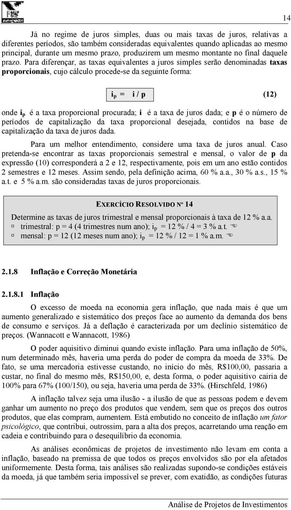 Para diferençar, as taxas equivalentes a juros simples serão denominadas taxas proporcionais, cujo cálculo procede-se da seguinte forma: 14 i p = i / p (12) onde i p é a taxa proporcional procurada;