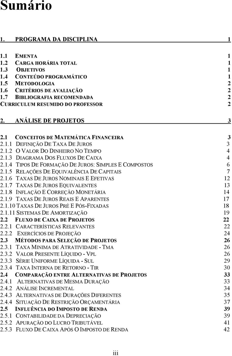 1.3 DIAGRAMA DOS FLUXOS DE CAIXA 4 2.1.4 TIPOS DE FORMAÇÃO DE JUROS: SIMPLES E COMPOSTOS 6 2.1.5 RELAÇÕES DE EQUIVALÊNCIA DE CAPITAIS 7 2.1.6 TAXAS DE JUROS NOMINAIS E EFETIVAS 12 2.1.7 TAXAS DE JUROS EQUIVALENTES 13 2.