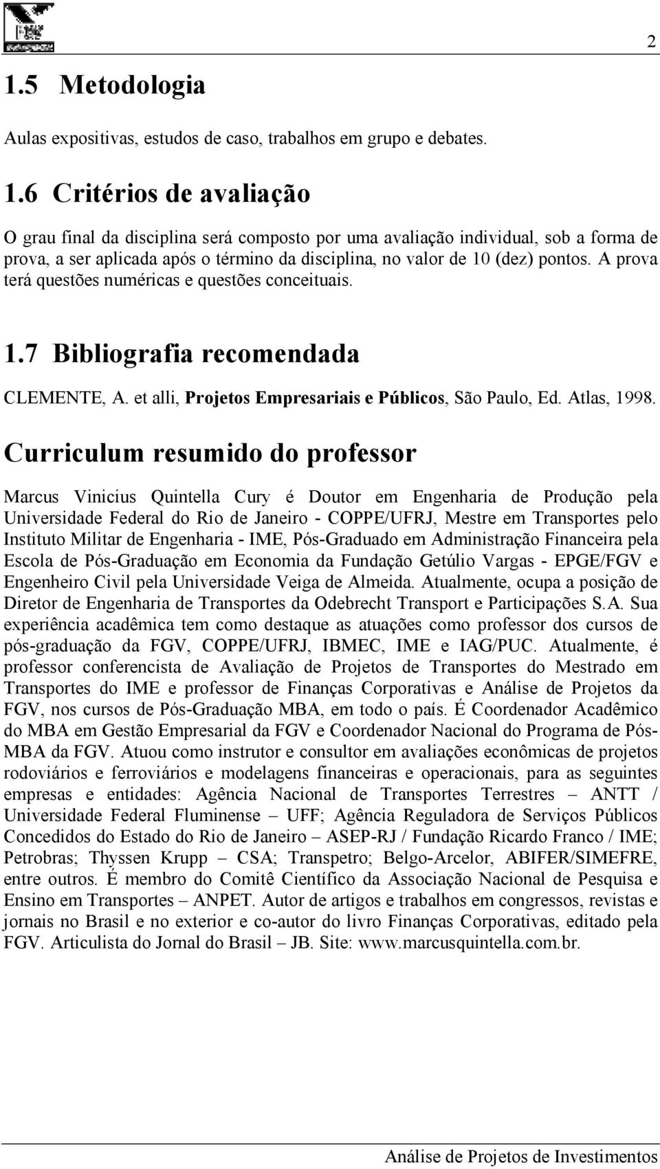 Curriculum resumido do professor Marcus Vinicius Quintella Cury é Doutor em Engenharia de Produção pela Universidade Federal do Rio de Janeiro - COPPE/UFRJ, Mestre em Transportes pelo Instituto