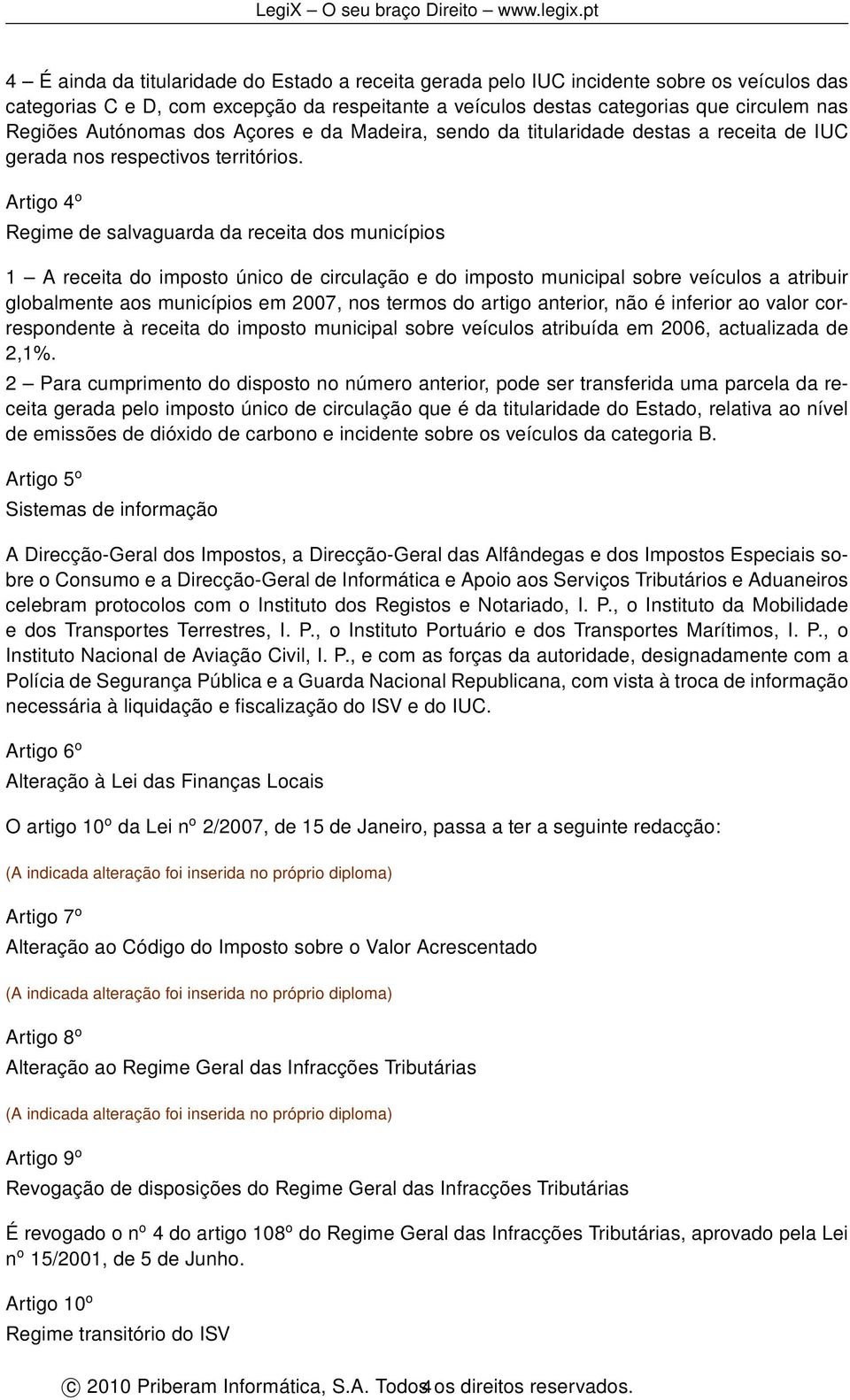 Artigo 4 o Regime de salvaguarda da receita dos municípios 1 A receita do imposto único de circulação e do imposto municipal sobre veículos a atribuir globalmente aos municípios em 2007, nos termos