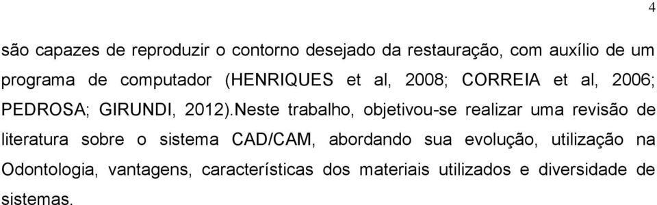 Neste trabalho, objetivou-se realizar uma revisão de literatura sobre o sistema CAD/CAM,