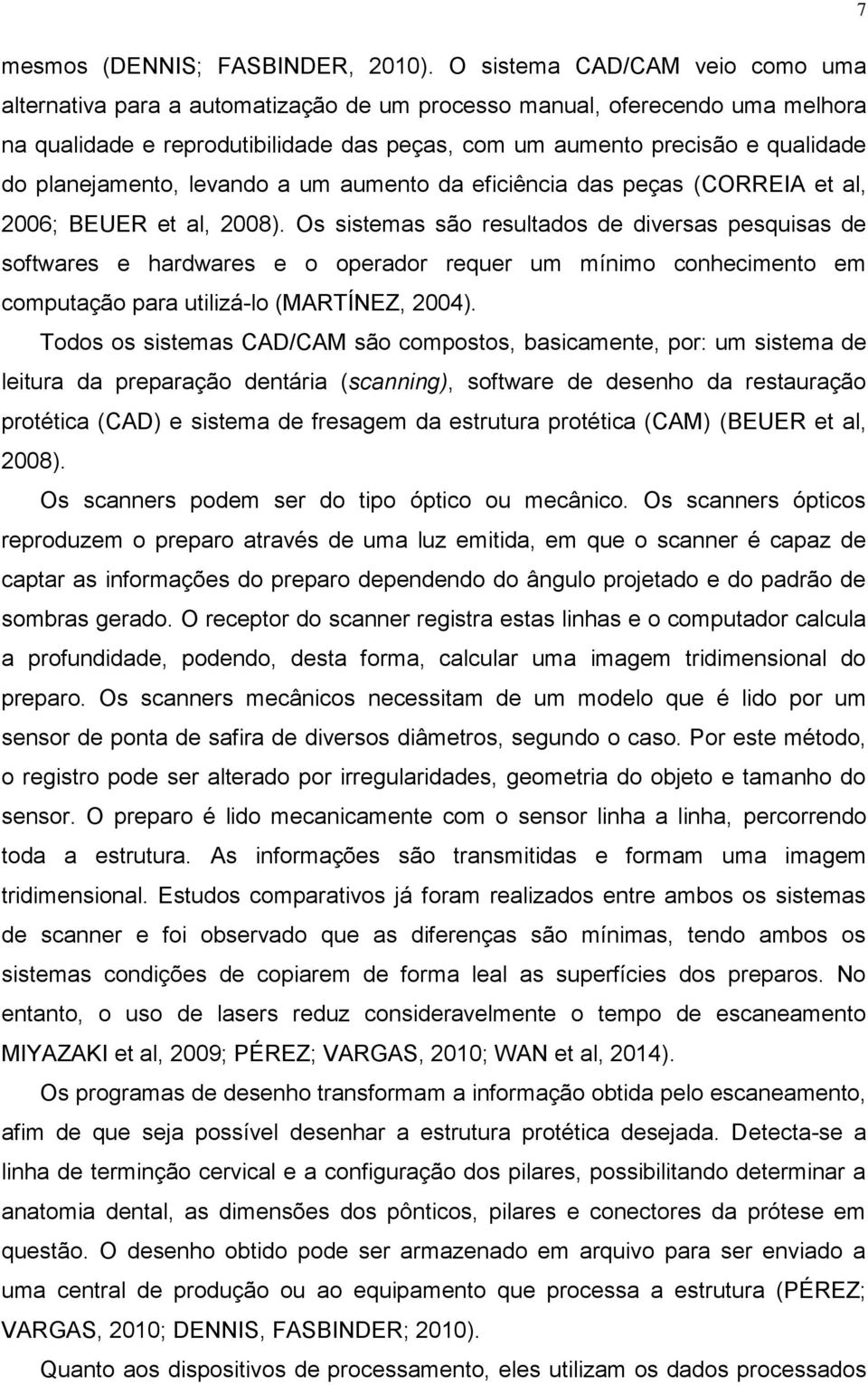 planejamento, levando a um aumento da eficiência das peças (CORREIA et al, 2006; BEUER et al, 2008).