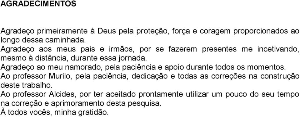 Agradeço ao meu namorado, pela paciência e apoio durante todos os momentos.