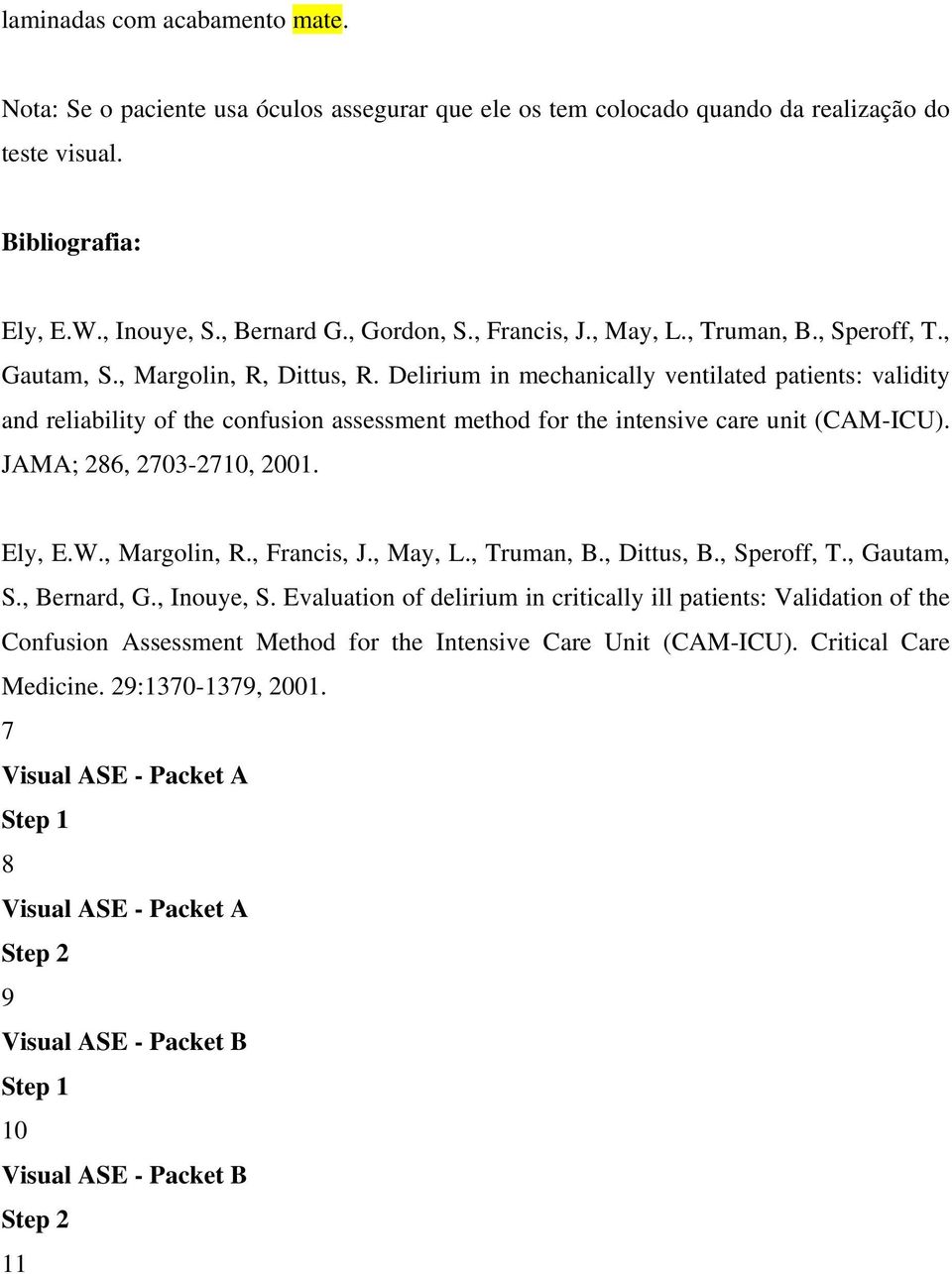 Delirium in mechanically ventilated patients: validity and reliability of the confusion assessment method for the intensive care unit (CAM-ICU). JAMA; 286, 2703-2710, 2001. Ely, E.W., Margolin, R.