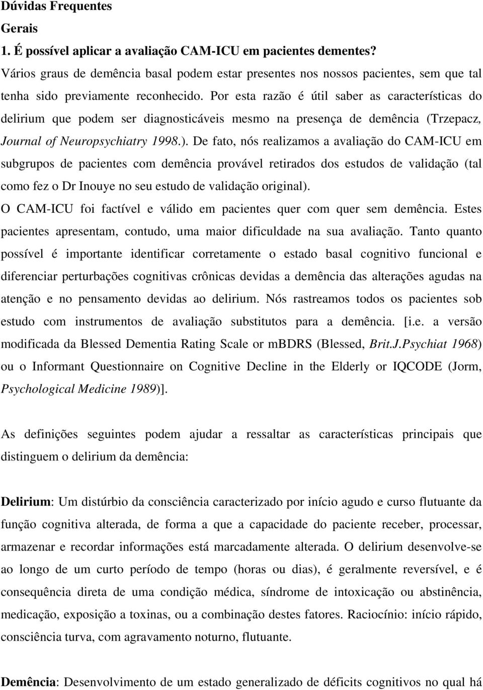 Por esta razão é útil saber as características do delirium que podem ser diagnosticáveis mesmo na presença de demência (Trzepacz, Journal of Neuropsychiatry 1998.).