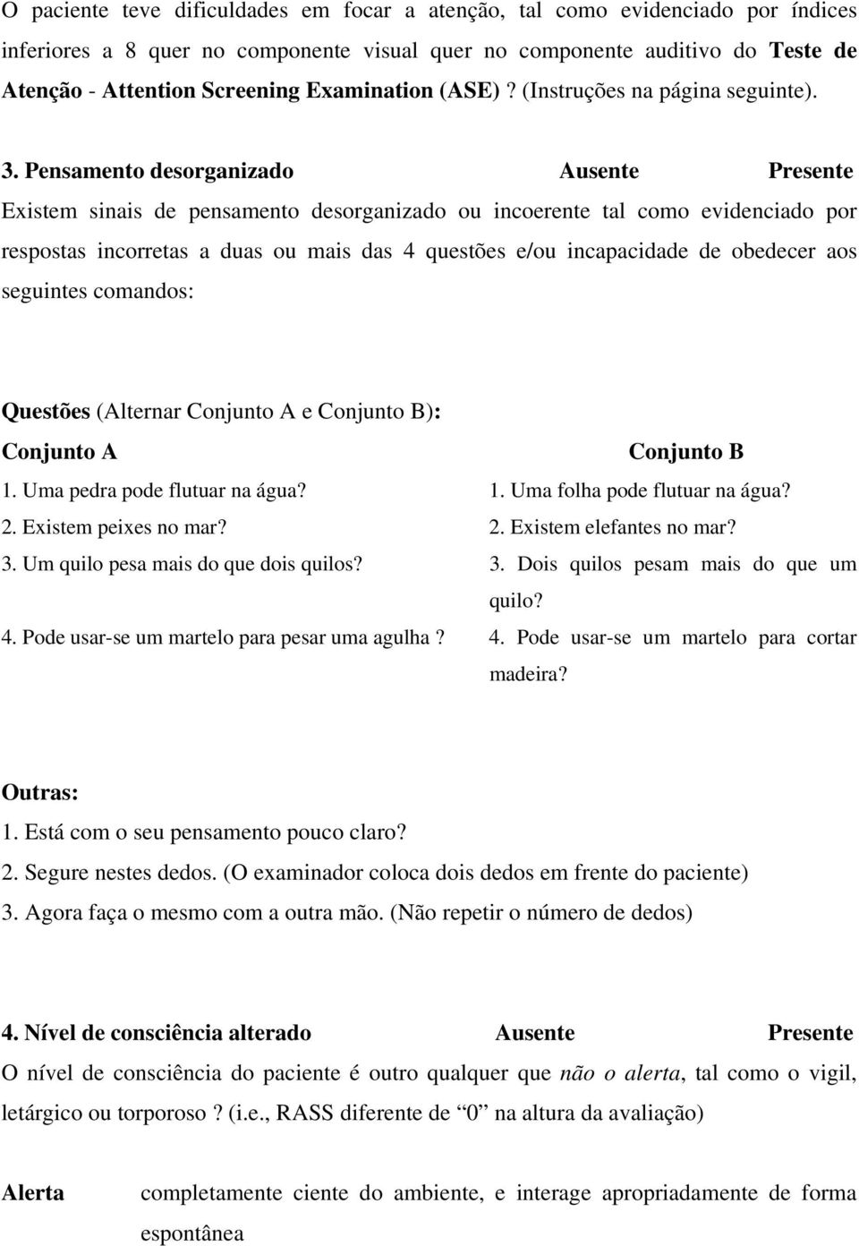 Pensamento desorganizado Ausente Presente Existem sinais de pensamento desorganizado ou incoerente tal como evidenciado por respostas incorretas a duas ou mais das 4 questões e/ou incapacidade de