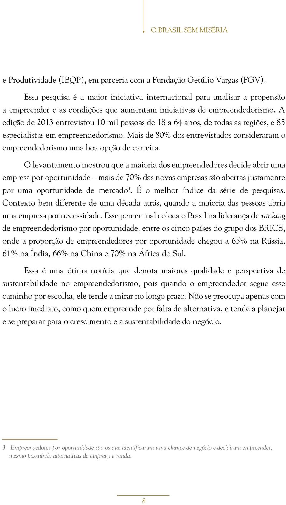 A edição de 2013 entrevistou 10 mil pessoas de 18 a 64 anos, de todas as regiões, e 85 especialistas em empreendedorismo.