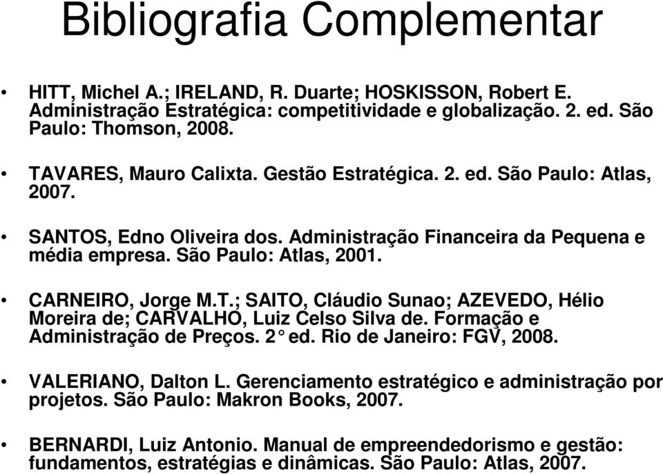 CARNEIRO, Jorge M.T.; SAITO, Cláudio Sunao; AZEVEDO, Hélio Moreira de; CARVALHO, Luiz Celso Silva de. Formação e Administração de Preços. 2 ed. Rio de Janeiro: FGV, 2008.
