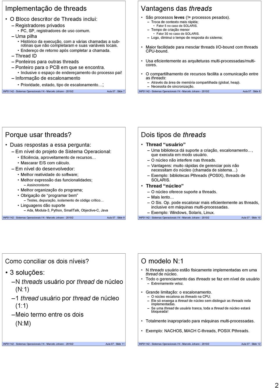 Thread ID Ponteiros para outras threads Ponteiro para o PCB em que se encontra. Inclusive o espaço de endereçamento do processo pai!