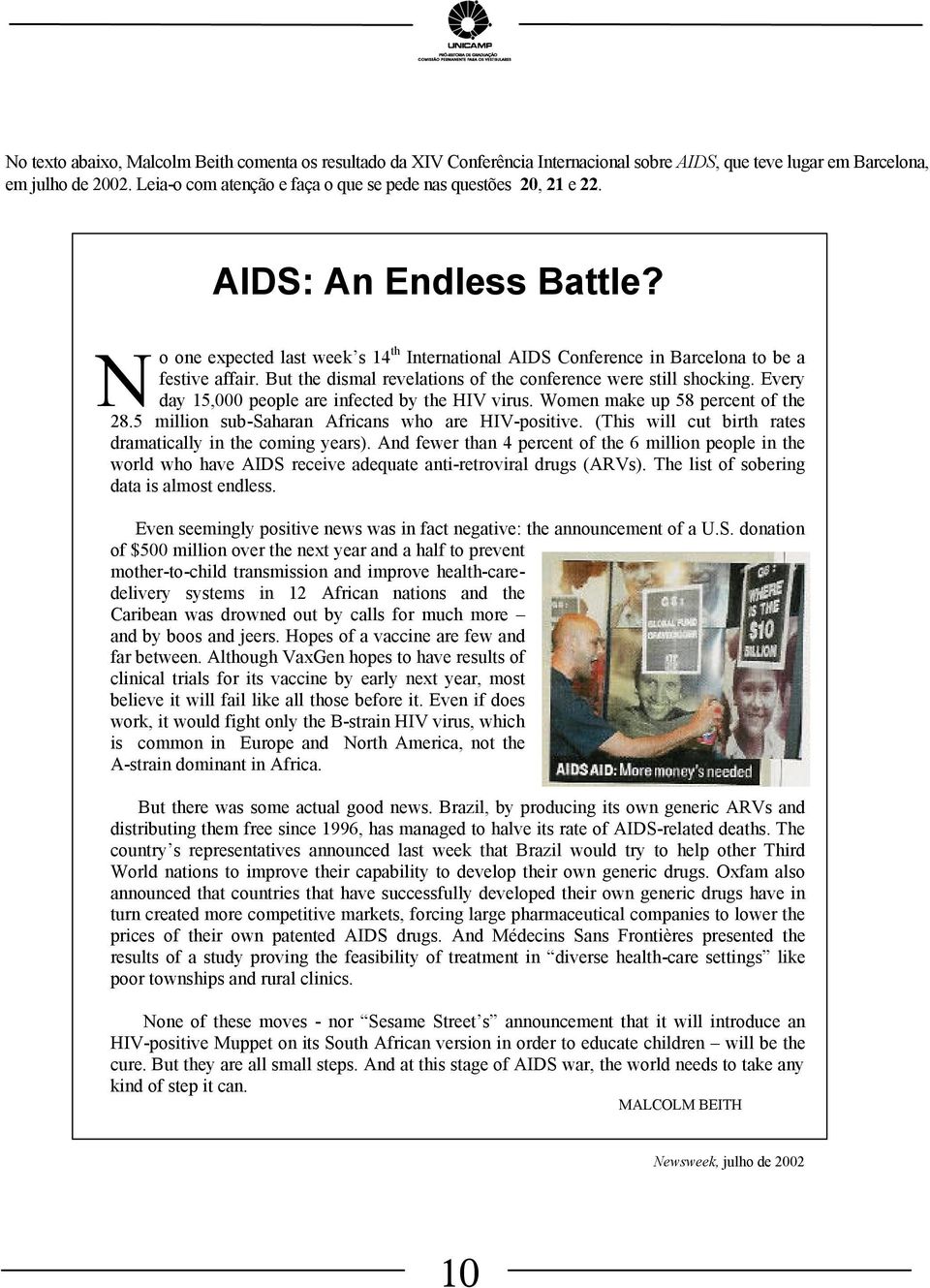 But the dismal revelations of the conference were still shocking. Every day 15,000 people are infected by the HIV virus. Women make up 58 percent of the 28.