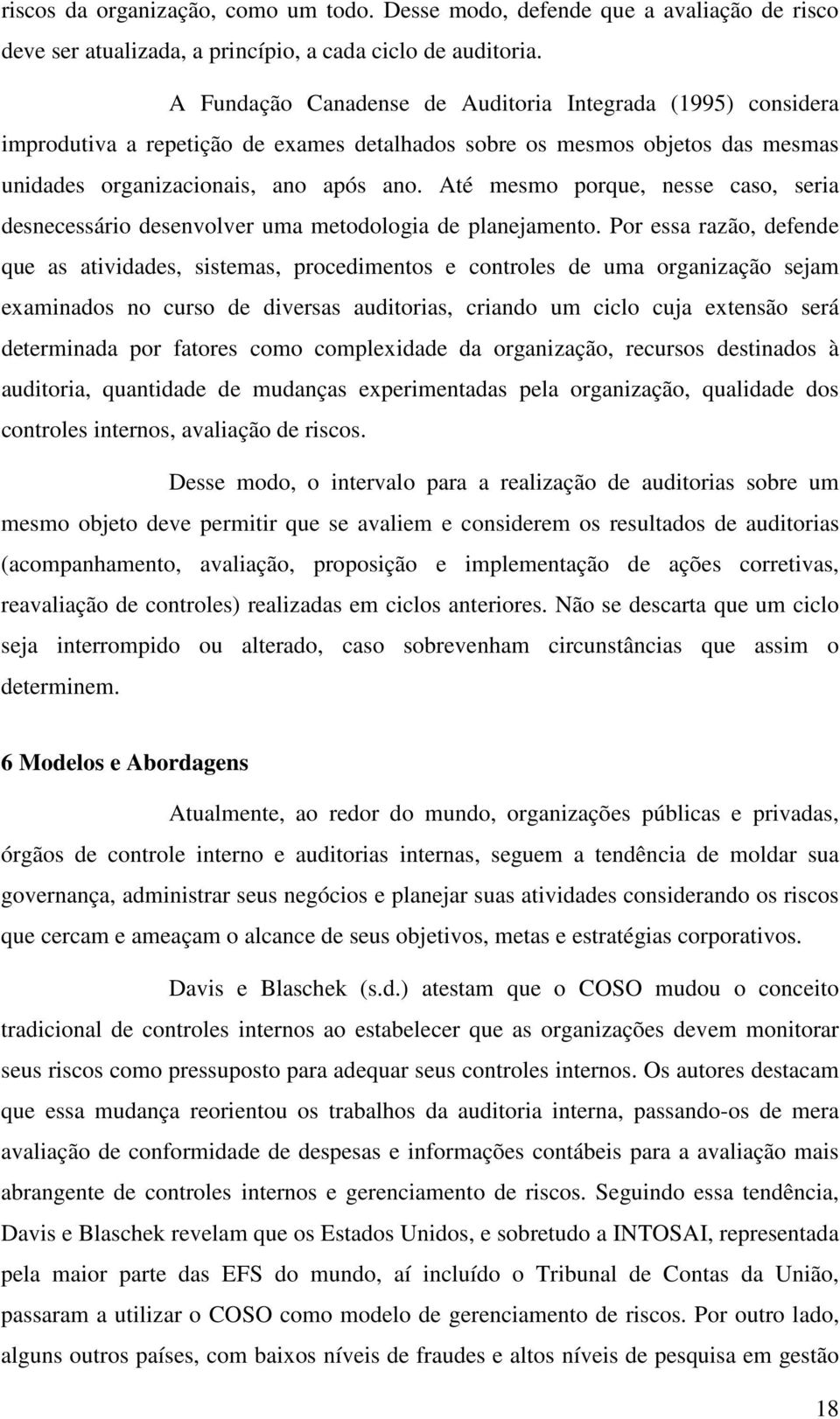 Até mesmo porque, nesse caso, seria desnecessário desenvolver uma metodologia de planejamento.