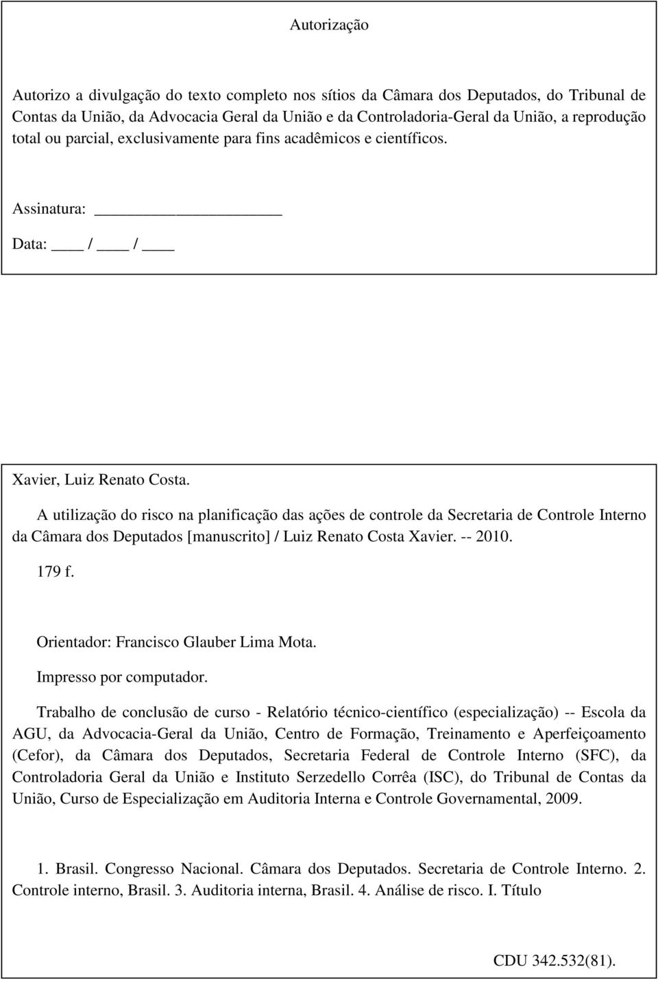 A utilização do risco na planificação das ações de controle da Secretaria de Controle Interno da Câmara dos Deputados [manuscrito] / Luiz Renato Costa Xavier. -- 2010. 179 f.