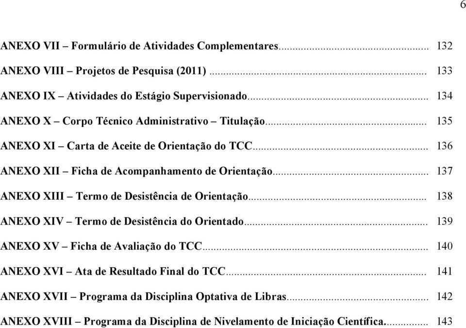 .. 137 ANEXO XIII Termo de Desistência de Orientação... 138 ANEXO XIV Termo de Desistência do Orientado... 139 ANEXO XV Ficha de Avaliação do TCC.