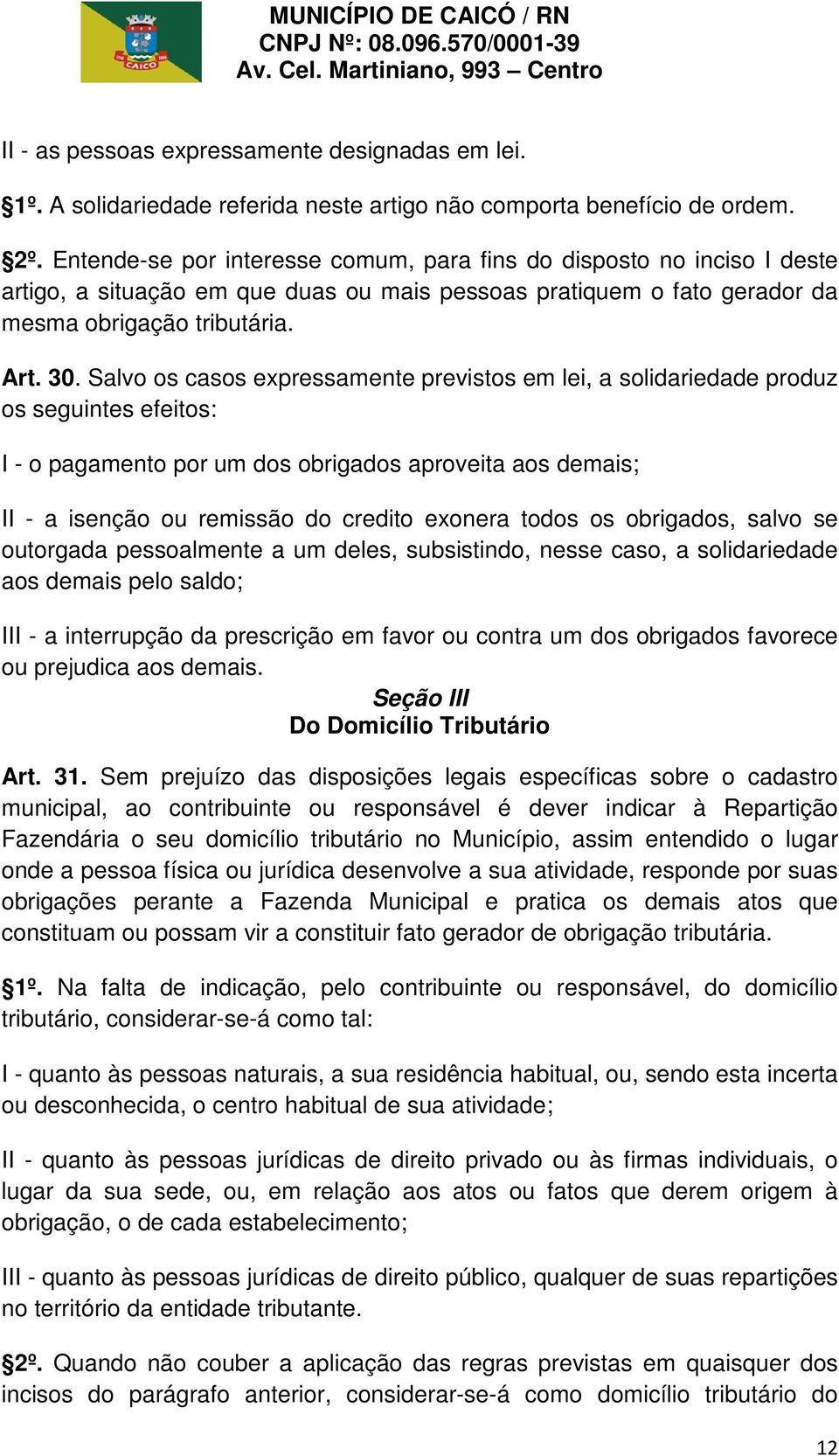 Salvo os casos expressamente previstos em lei, a solidariedade produz os seguintes efeitos: I - o pagamento por um dos obrigados aproveita aos demais; II - a isenção ou remissão do credito exonera