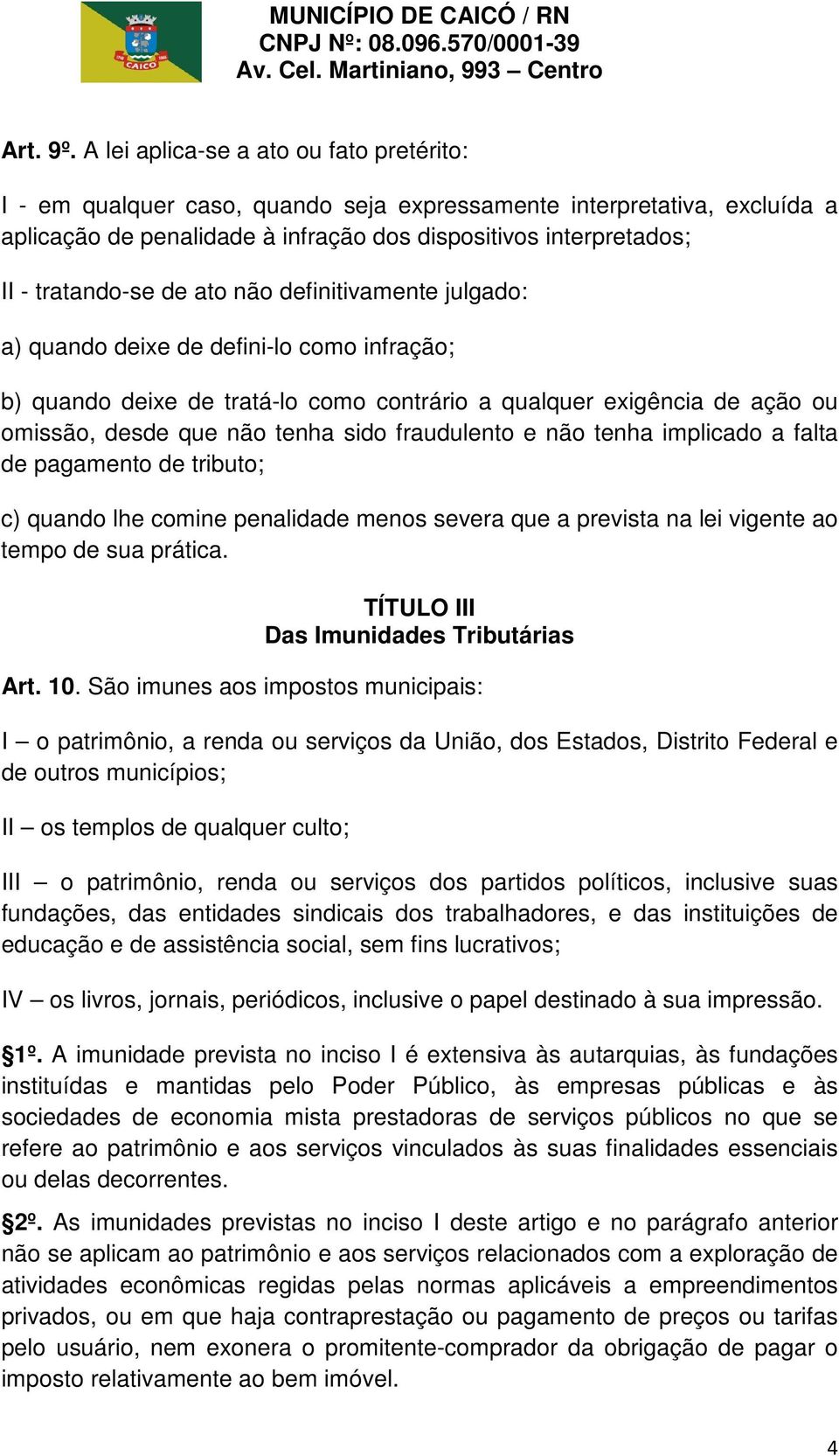 de ato não definitivamente julgado: a) quando deixe de defini-lo como infração; b) quando deixe de tratá-lo como contrário a qualquer exigência de ação ou omissão, desde que não tenha sido