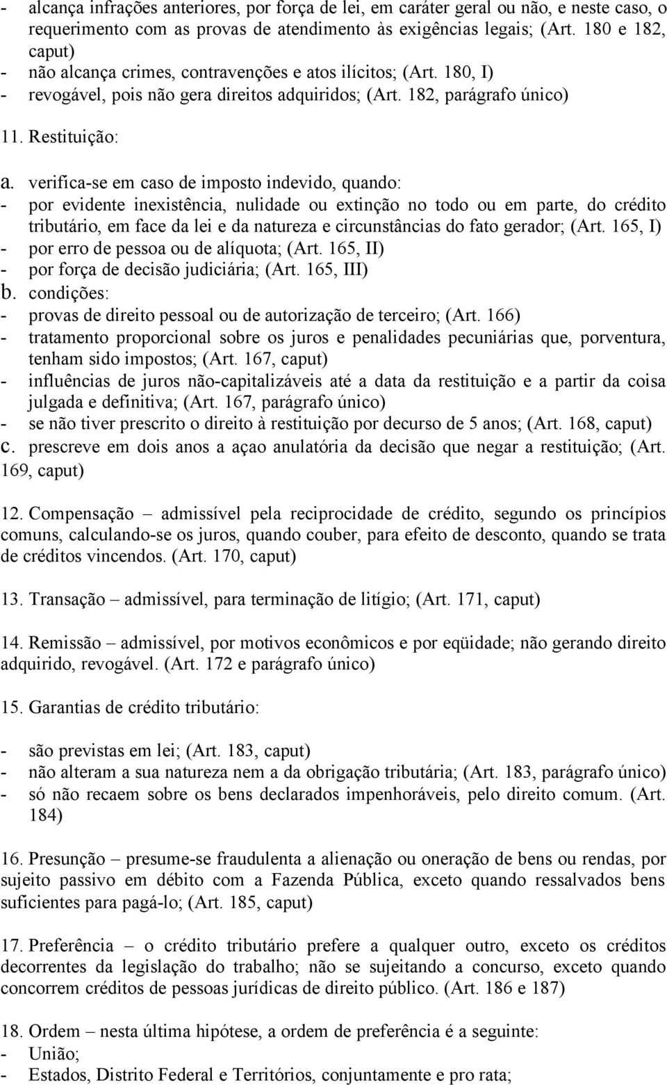 verifica-se em caso de imposto indevido, quando: - por evidente inexistência, nulidade ou extinção no todo ou em parte, do crédito tributário, em face da lei e da natureza e circunstâncias do fato