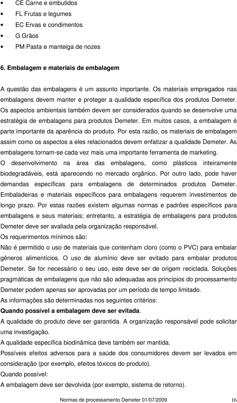 Os aspectos ambientais também devem ser considerados quando se desenvolve uma estratégia de embalagens para produtos Demeter. Em muitos casos, a embalagem é parte importante da aparência do produto.