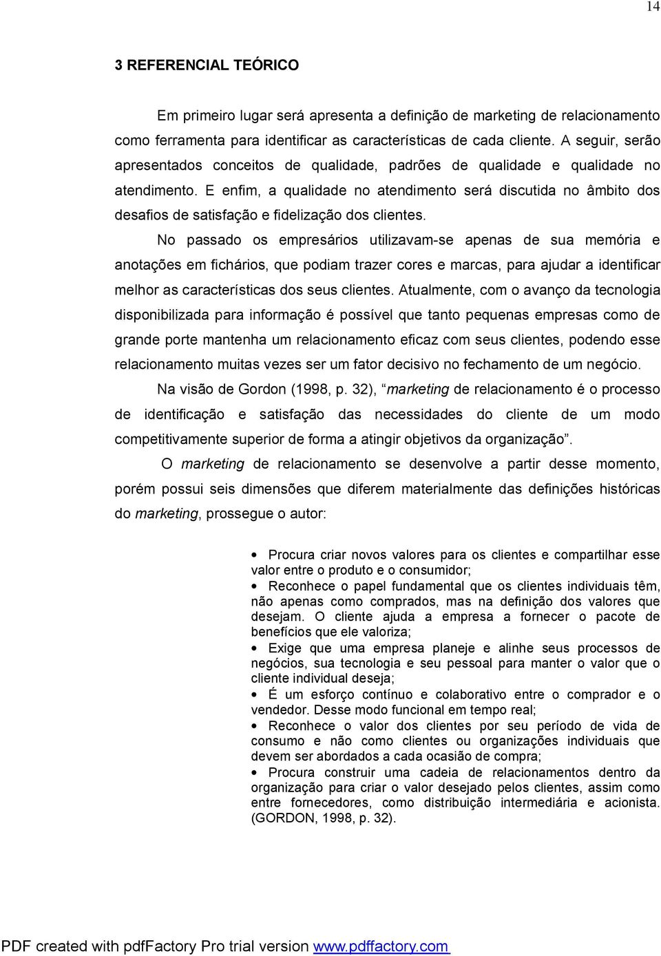 E enfim, a qualidade no atendimento será discutida no âmbito dos desafios de satisfação e fidelização dos clientes.