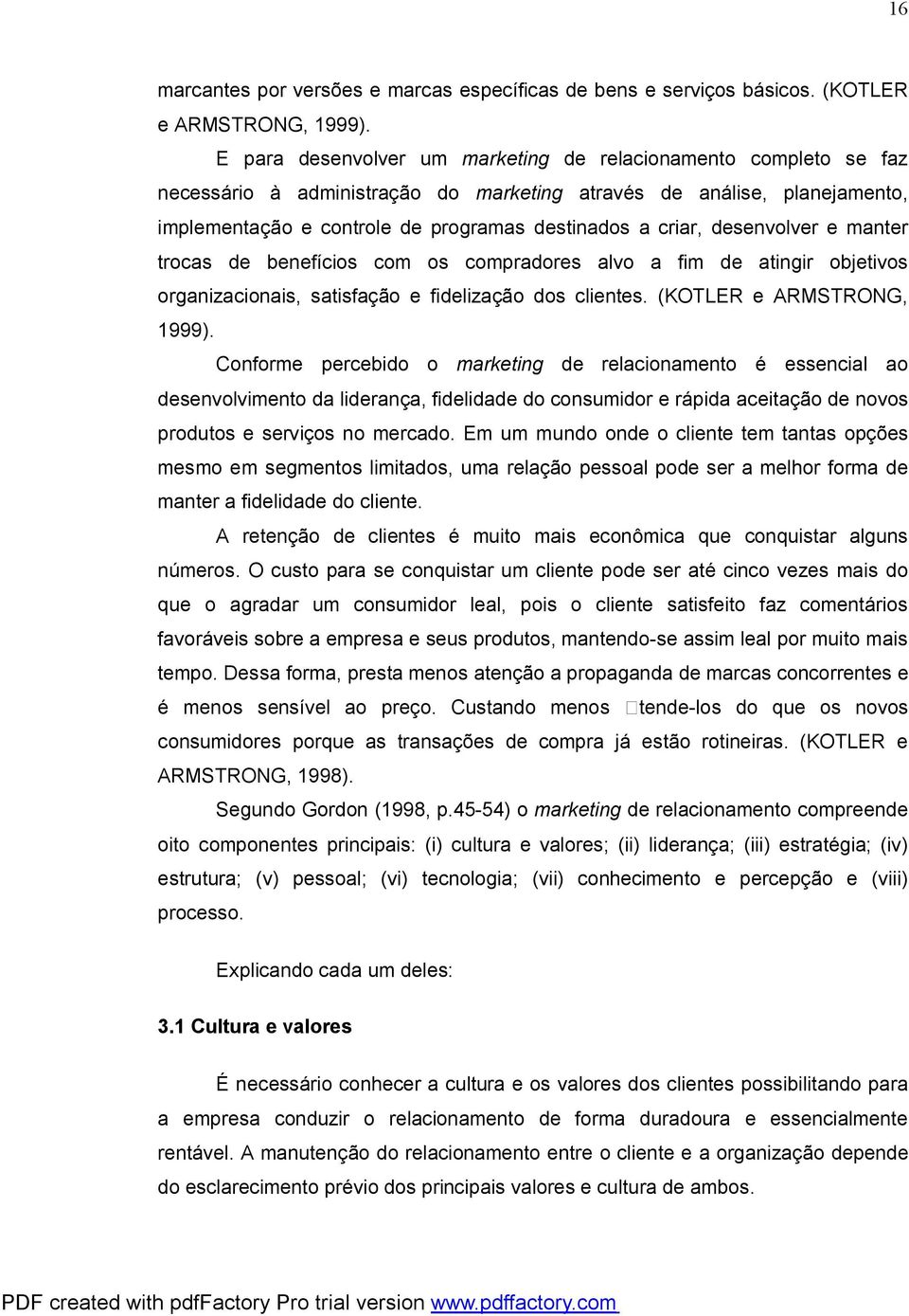 desenvolver e manter trocas de benefícios com os compradores alvo a fim de atingir objetivos organizacionais, satisfação e fidelização dos clientes. (KOTLER e ARMSTRONG, 1999).