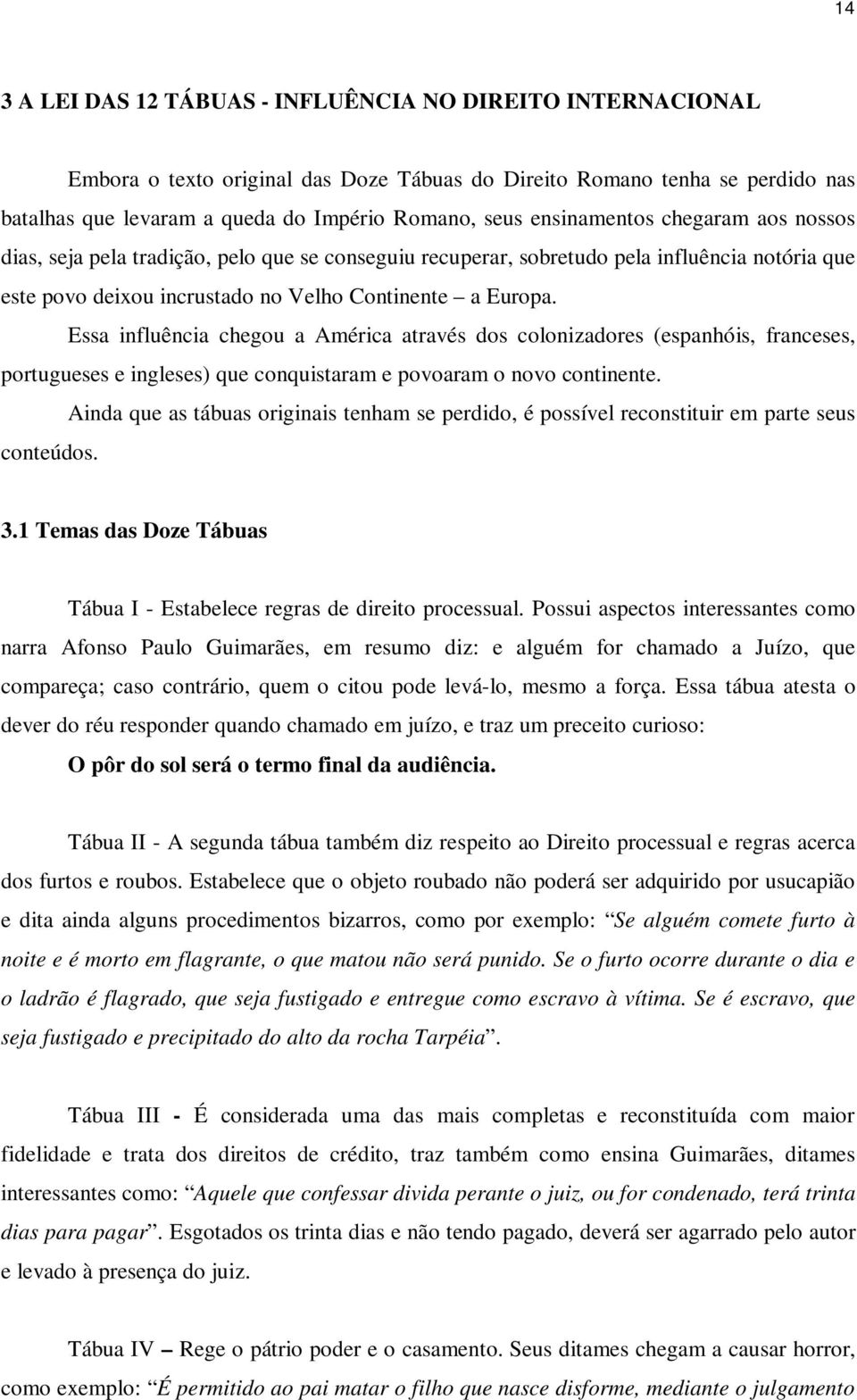 Essa influência chegou a América através dos colonizadores (espanhóis, franceses, portugueses e ingleses) que conquistaram e povoaram o novo continente.