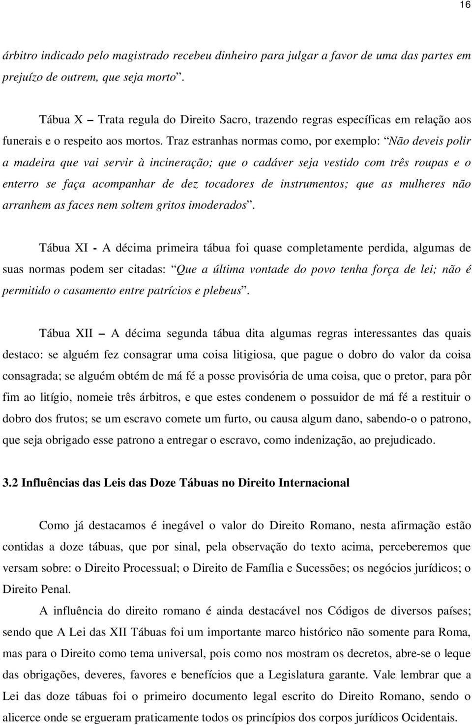 Traz estranhas normas como, por exemplo: Não deveis polir a madeira que vai servir à incineração; que o cadáver seja vestido com três roupas e o enterro se faça acompanhar de dez tocadores de