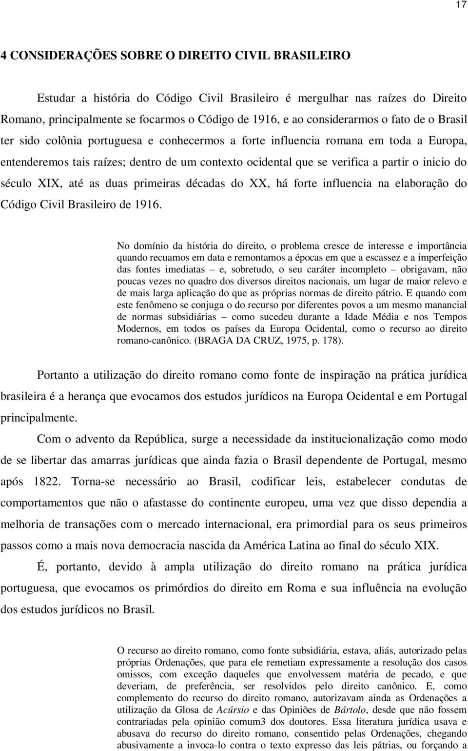 partir o inicio do século XIX, até as duas primeiras décadas do XX, há forte influencia na elaboração do Código Civil Brasileiro de 1916.