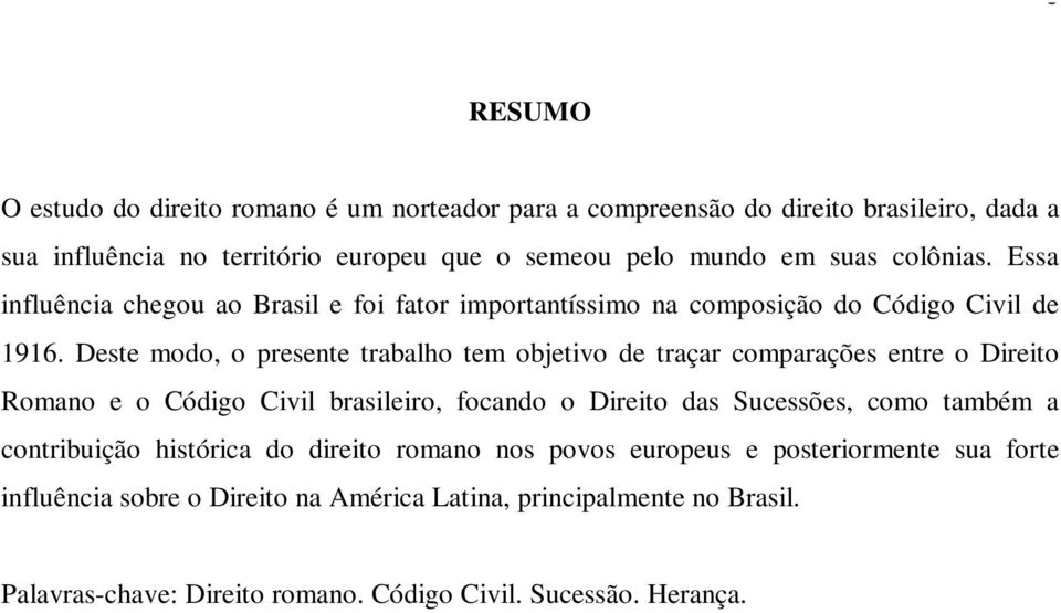 Deste modo, o presente trabalho tem objetivo de traçar comparações entre o Direito Romano e o Código Civil brasileiro, focando o Direito das Sucessões, como também a